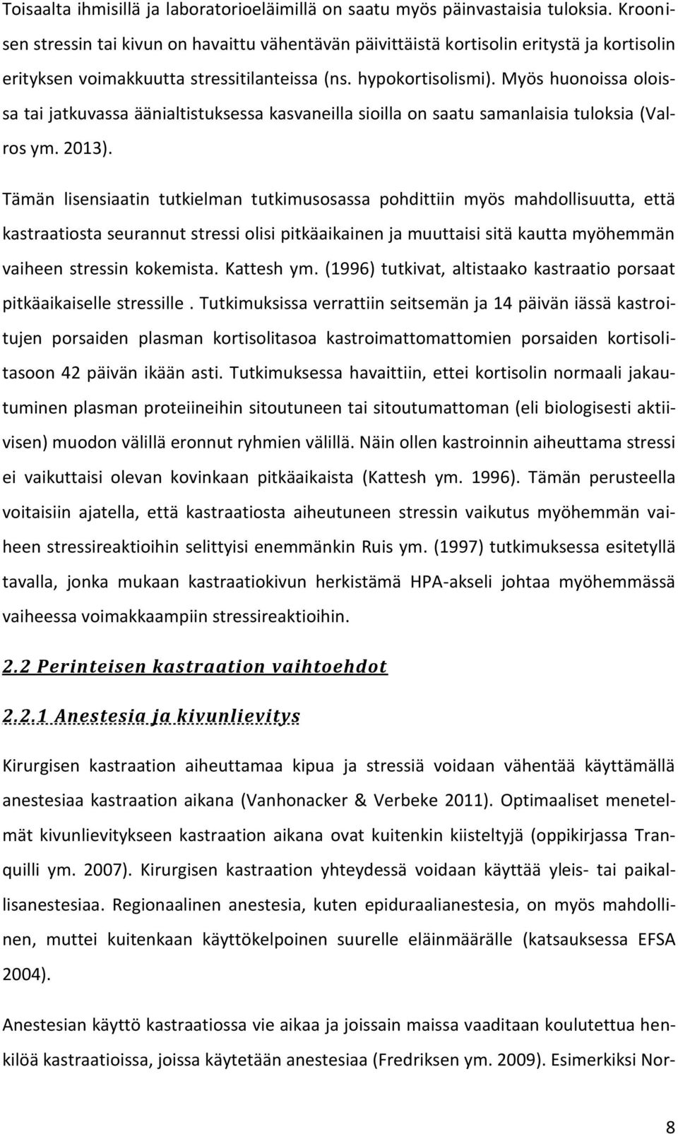 Myös huonoissa oloissa tai jatkuvassa äänialtistuksessa kasvaneilla sioilla on saatu samanlaisia tuloksia (Valros ym. 2013).