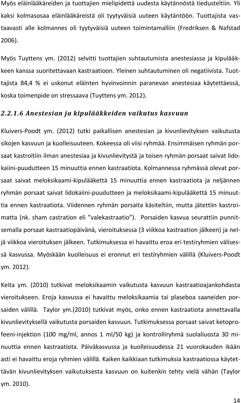 (2012) selvitti tuottajien suhtautumista anestesiassa ja kipulääkkeen kanssa suoritettavaan kastraatioon. Yleinen suhtautuminen oli negatiivista.