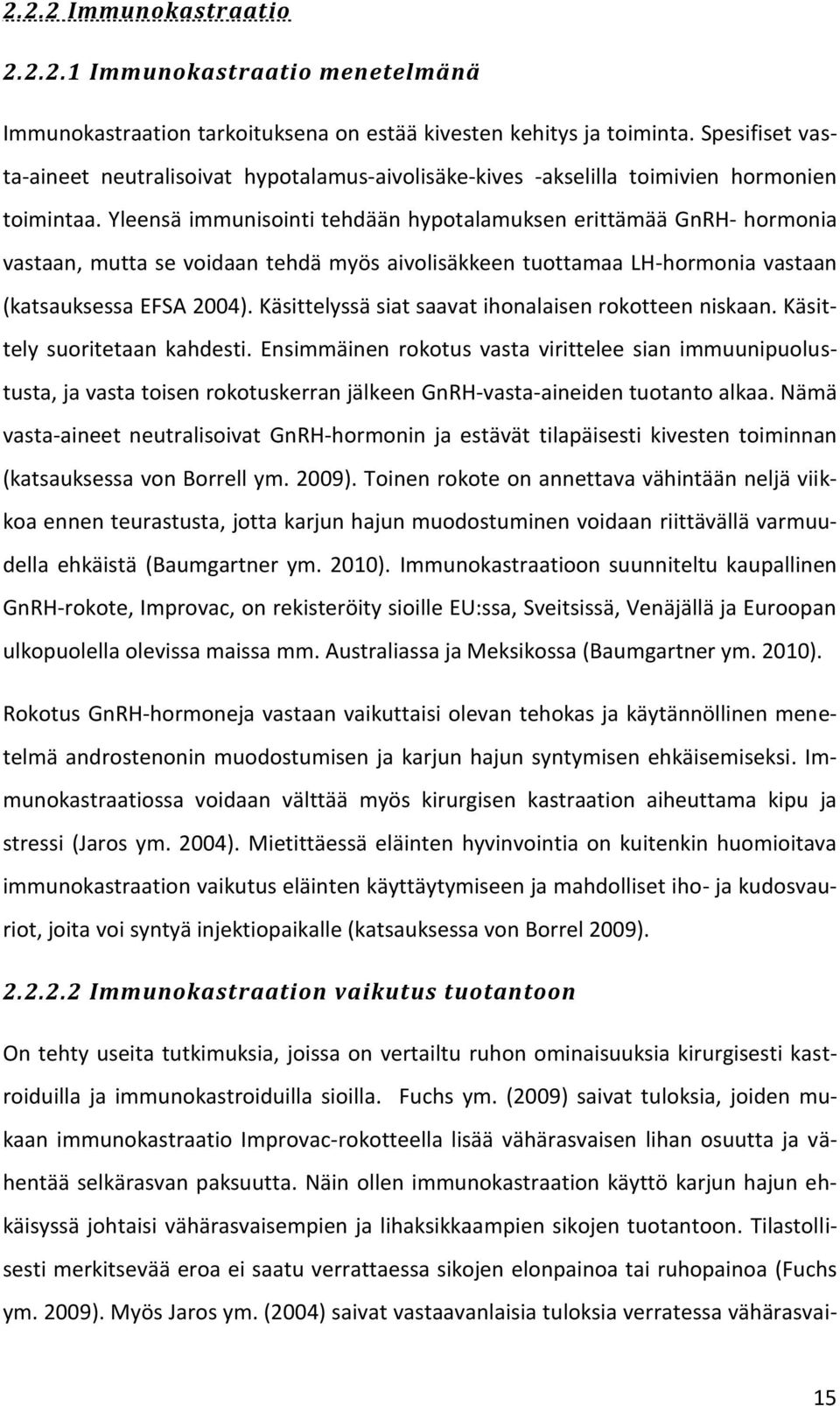 Yleensä immunisointi tehdään hypotalamuksen erittämää GnRH- hormonia vastaan, mutta se voidaan tehdä myös aivolisäkkeen tuottamaa LH-hormonia vastaan (katsauksessa EFSA 2004).