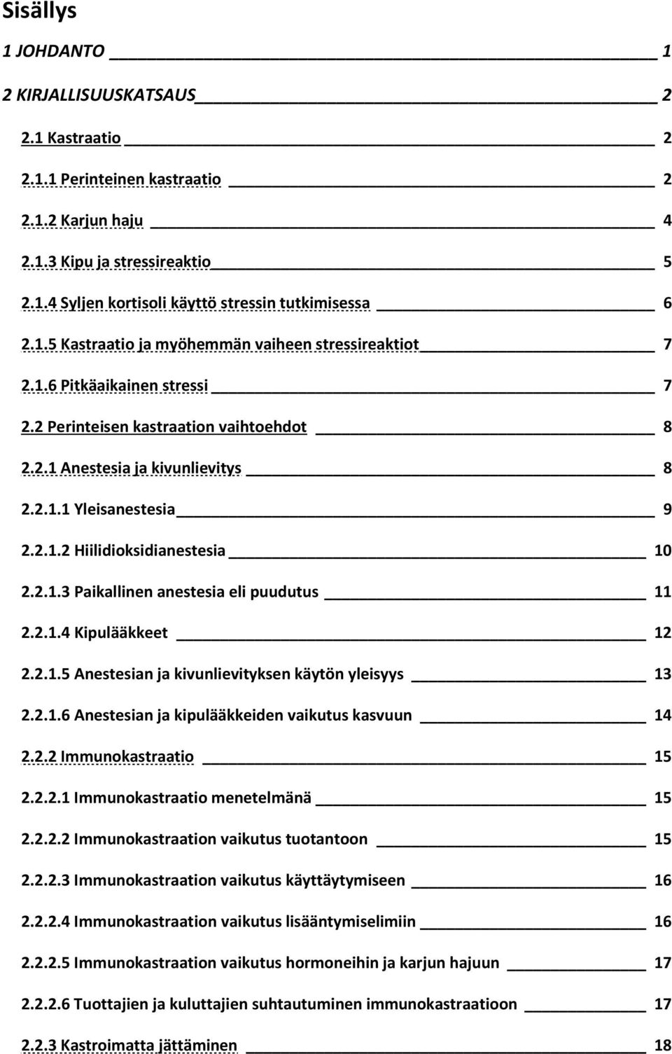 2.1.3 Paikallinen anestesia eli puudutus 11 2.2.1.4 Kipulääkkeet 12 2.2.1.5 Anestesian ja kivunlievityksen käytön yleisyys 13 2.2.1.6 Anestesian ja kipulääkkeiden vaikutus kasvuun 14 2.2.2 Immunokastraatio 15 2.