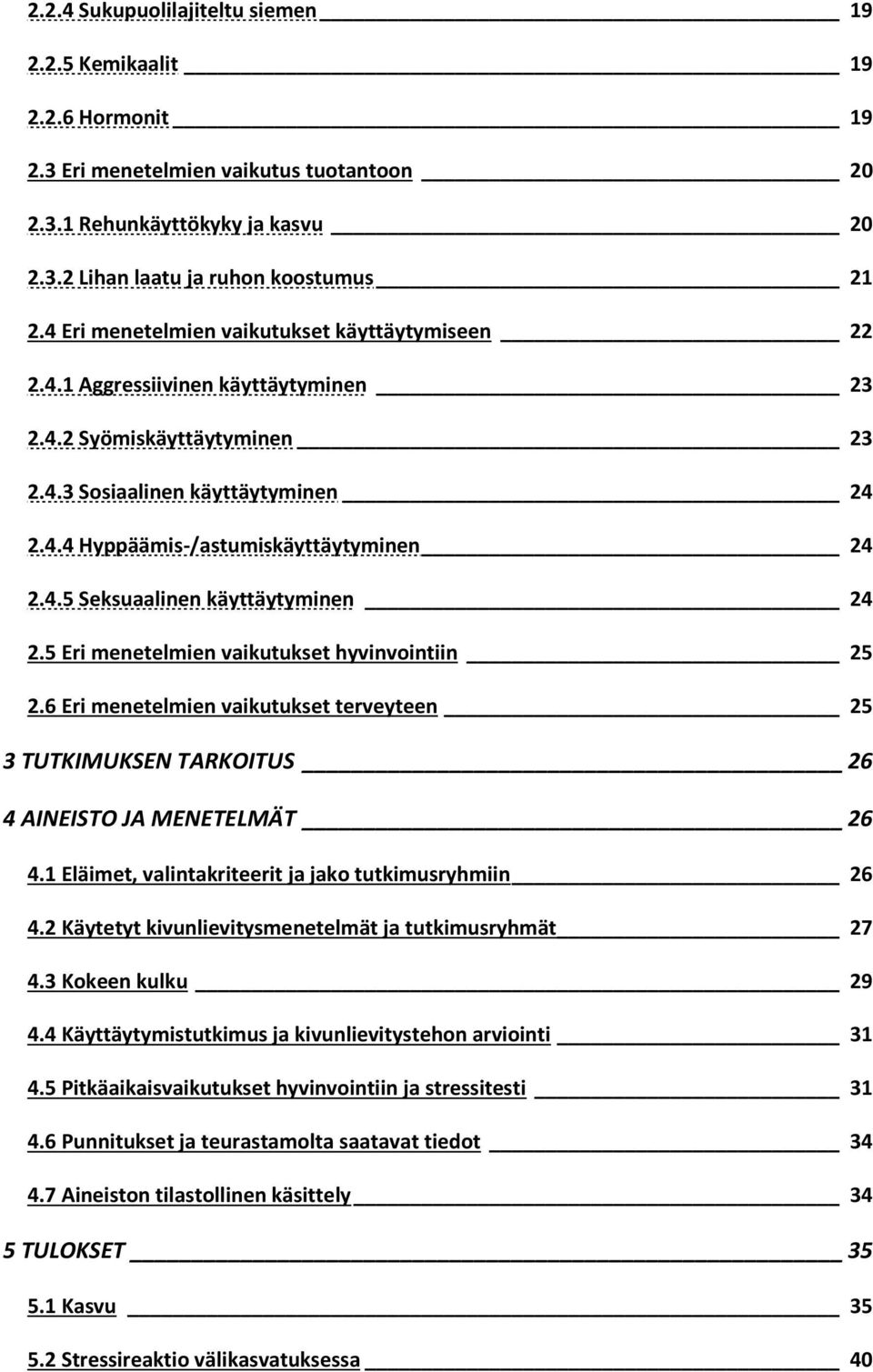 5 Eri menetelmien vaikutukset hyvinvointiin 25 2.6 Eri menetelmien vaikutukset terveyteen 25 3 TUTKIMUKSEN TARKOITUS 26 4 AINEISTO JA MENETELMÄT 26 4.