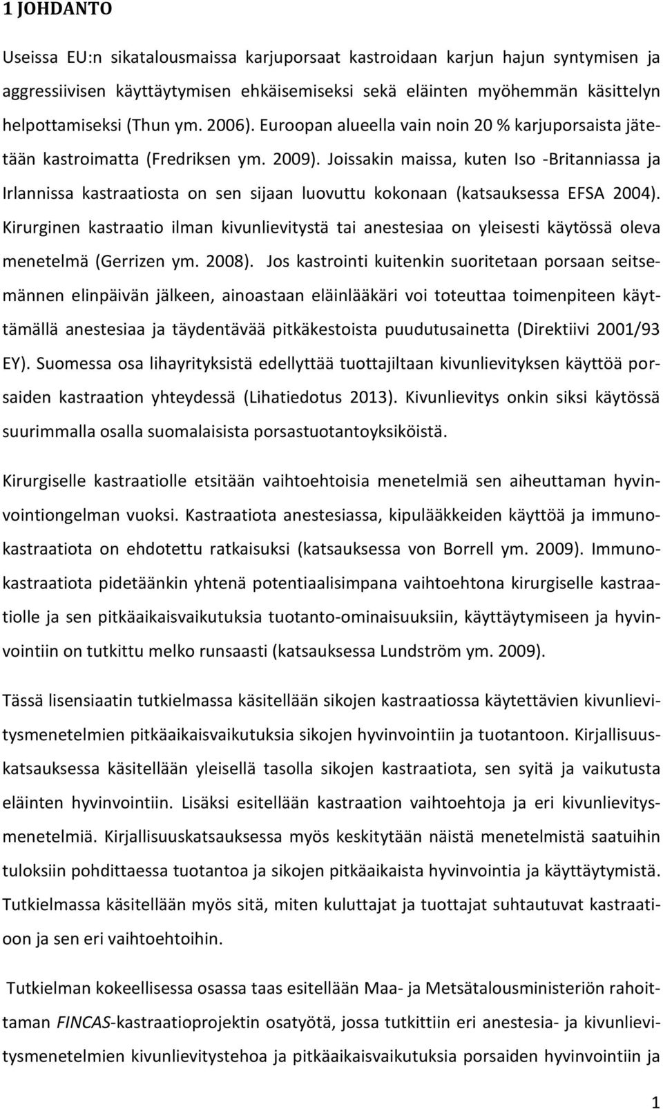 Joissakin maissa, kuten Iso -Britanniassa ja Irlannissa kastraatiosta on sen sijaan luovuttu kokonaan (katsauksessa EFSA 2004).