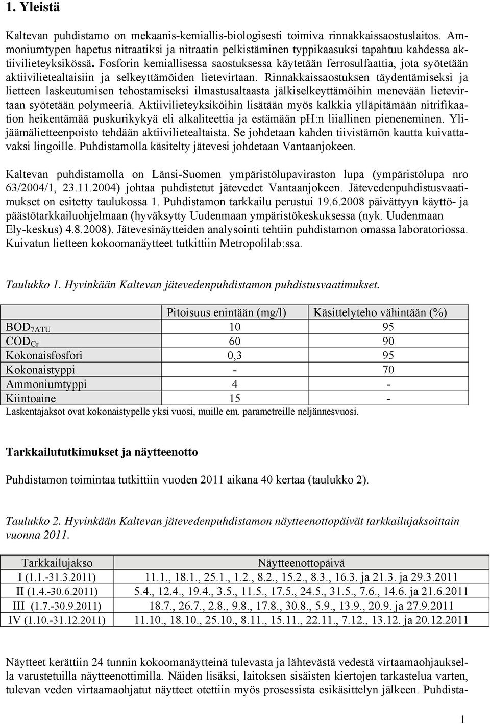 Fosforin kemiallisessa saostuksessa käytetään ferrosulfaattia, jota syötetään aktiivilietealtaisiin ja selkeyttämöiden lietevirtaan.