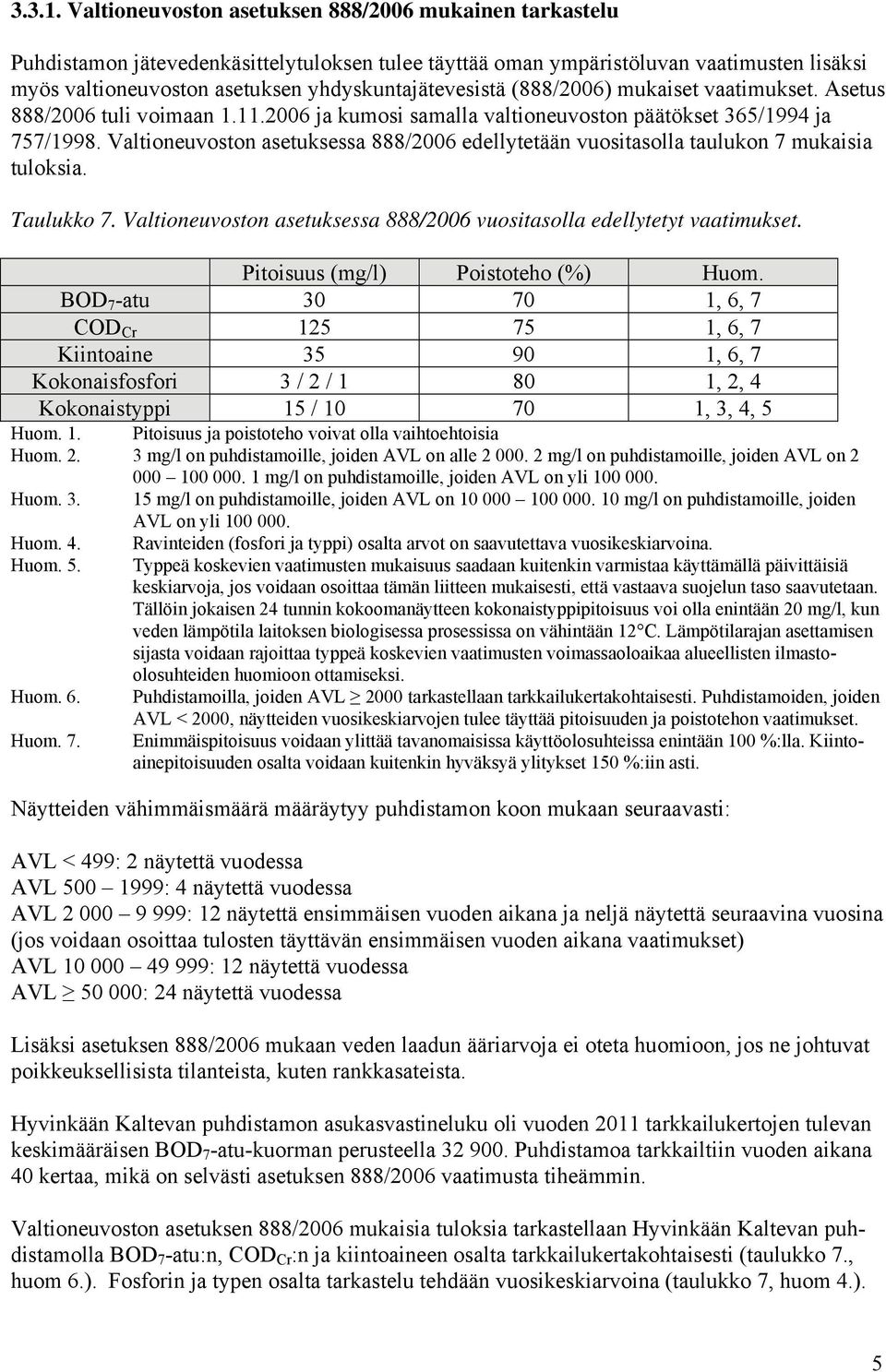 yhdyskuntajätevesistä (888/2006) mukaiset vaatimukset. Asetus 888/2006 tuli voimaan 1.11.2006 ja kumosi samalla valtioneuvoston päätökset 365/1994 ja 757/1998.