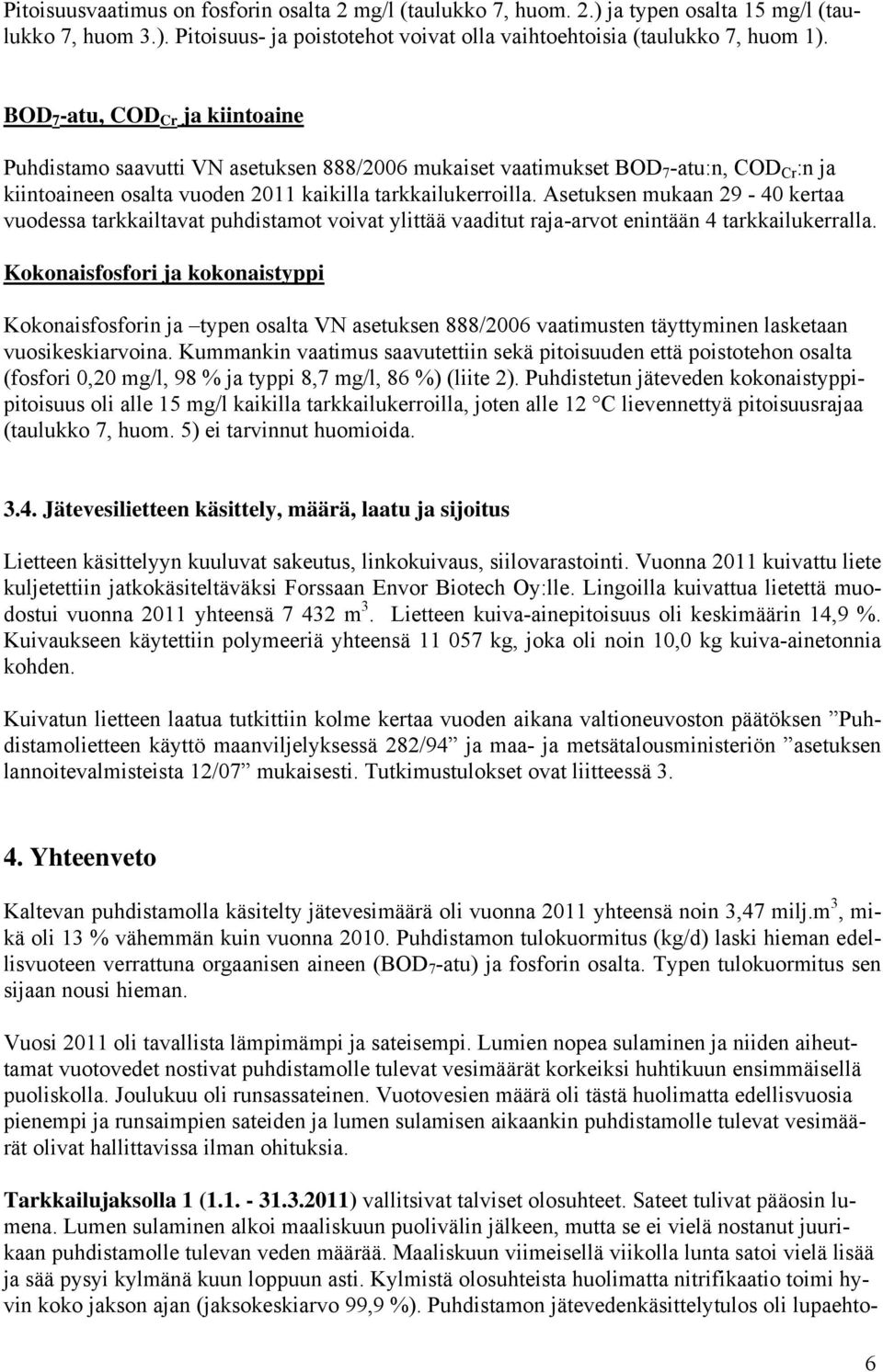 Asetuksen mukaan 29-40 kertaa vuodessa tarkkailtavat puhdistamot voivat ylittää vaaditut raja-arvot enintään 4 tarkkailukerralla.