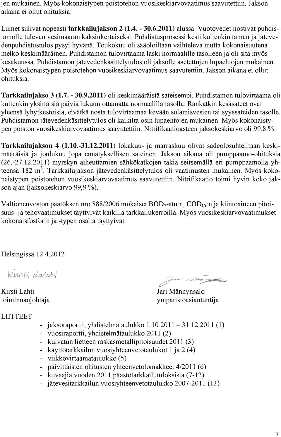 Toukokuu oli sääoloiltaan vaihteleva mutta kokonaisuutena melko keskimääräinen. Puhdistamon tulovirtaama laski normaalille tasolleen ja oli sitä myös kesäkuussa.