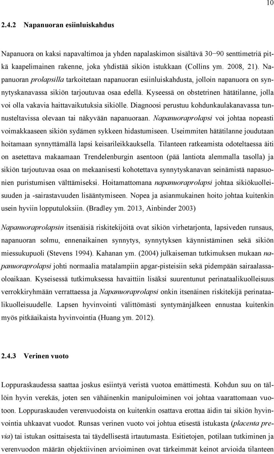 Kyseessä on obstetrinen hätätilanne, jolla voi olla vakavia haittavaikutuksia sikiölle. Diagnoosi perustuu kohdunkaulakanavassa tunnusteltavissa olevaan tai näkyvään napanuoraan.