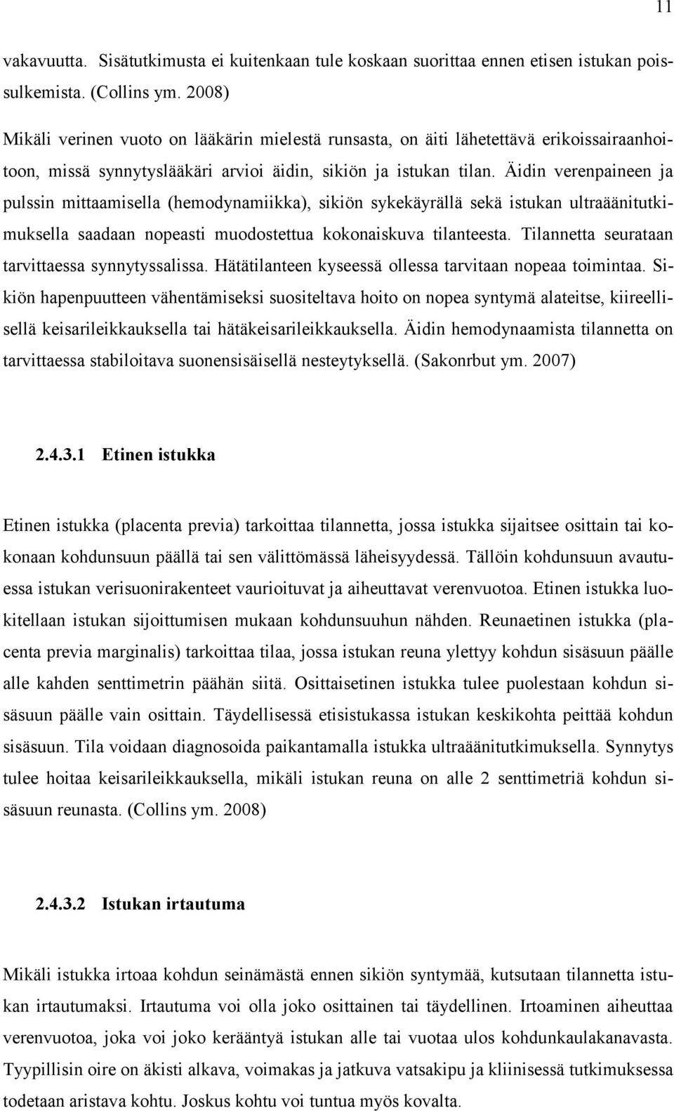 Äidin verenpaineen ja pulssin mittaamisella (hemodynamiikka), sikiön sykekäyrällä sekä istukan ultraäänitutkimuksella saadaan nopeasti muodostettua kokonaiskuva tilanteesta.