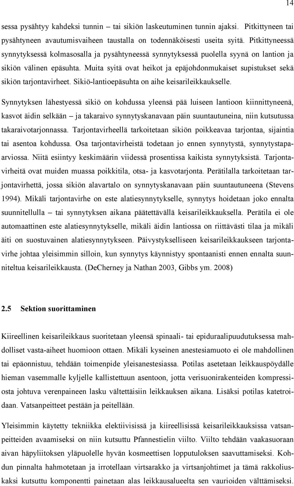 Muita syitä ovat heikot ja epäjohdonmukaiset supistukset sekä sikiön tarjontavirheet. Sikiö-lantioepäsuhta on aihe keisarileikkaukselle.