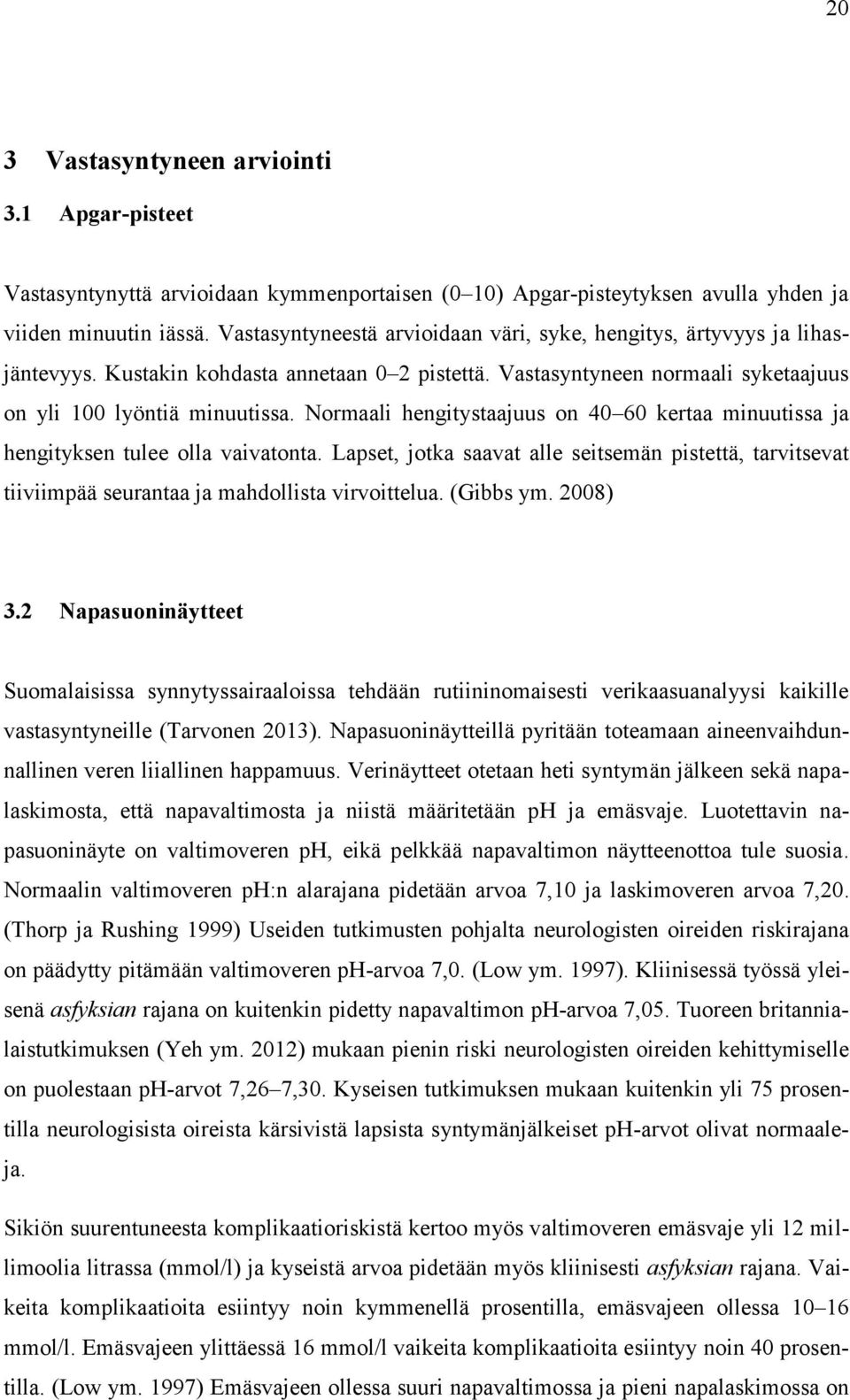 Normaali hengitystaajuus on 40 60 kertaa minuutissa ja hengityksen tulee olla vaivatonta. Lapset, jotka saavat alle seitsemän pistettä, tarvitsevat tiiviimpää seurantaa ja mahdollista virvoittelua.