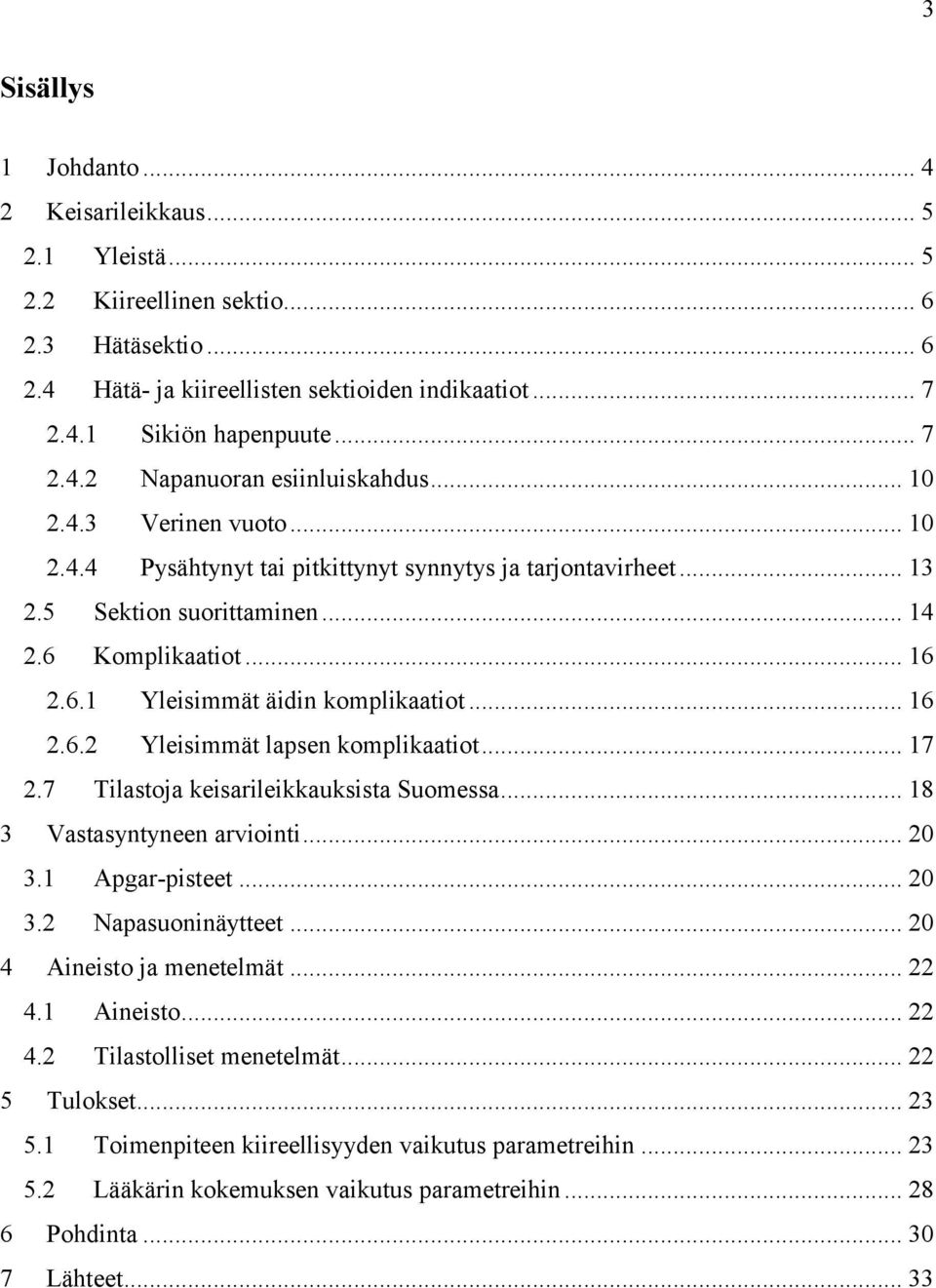 .. 17 2.7 Tilastoja keisarileikkauksista Suomessa... 18 3 Vastasyntyneen arviointi... 20 3.1 Apgar-pisteet... 20 3.2 Napasuoninäytteet... 20 4 Aineisto ja menetelmät... 22 4.