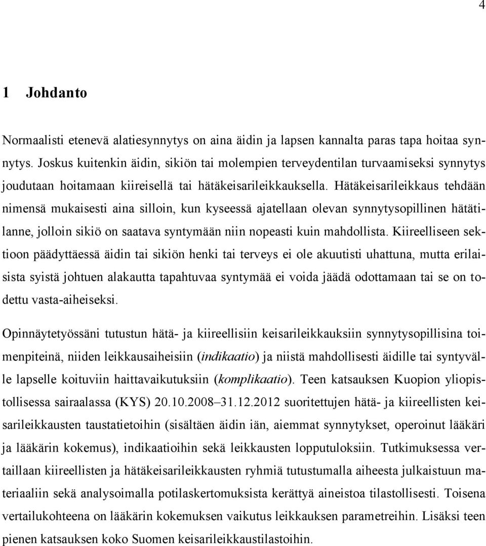 Hätäkeisarileikkaus tehdään nimensä mukaisesti aina silloin, kun kyseessä ajatellaan olevan synnytysopillinen hätätilanne, jolloin sikiö on saatava syntymään niin nopeasti kuin mahdollista.