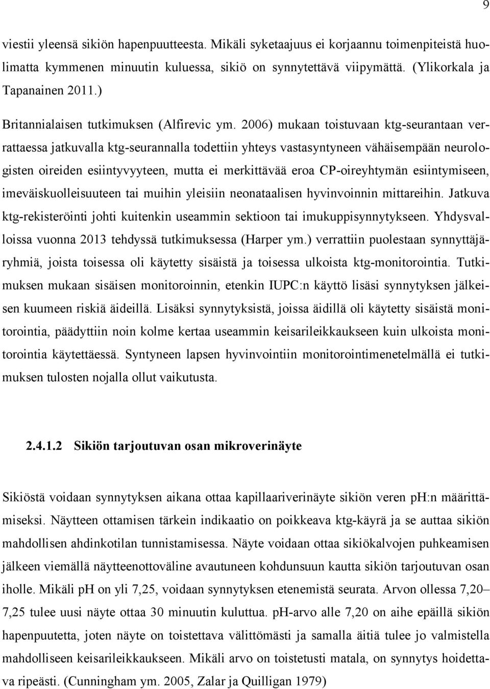 2006) mukaan toistuvaan ktg-seurantaan verrattaessa jatkuvalla ktg-seurannalla todettiin yhteys vastasyntyneen vähäisempään neurologisten oireiden esiintyvyyteen, mutta ei merkittävää eroa