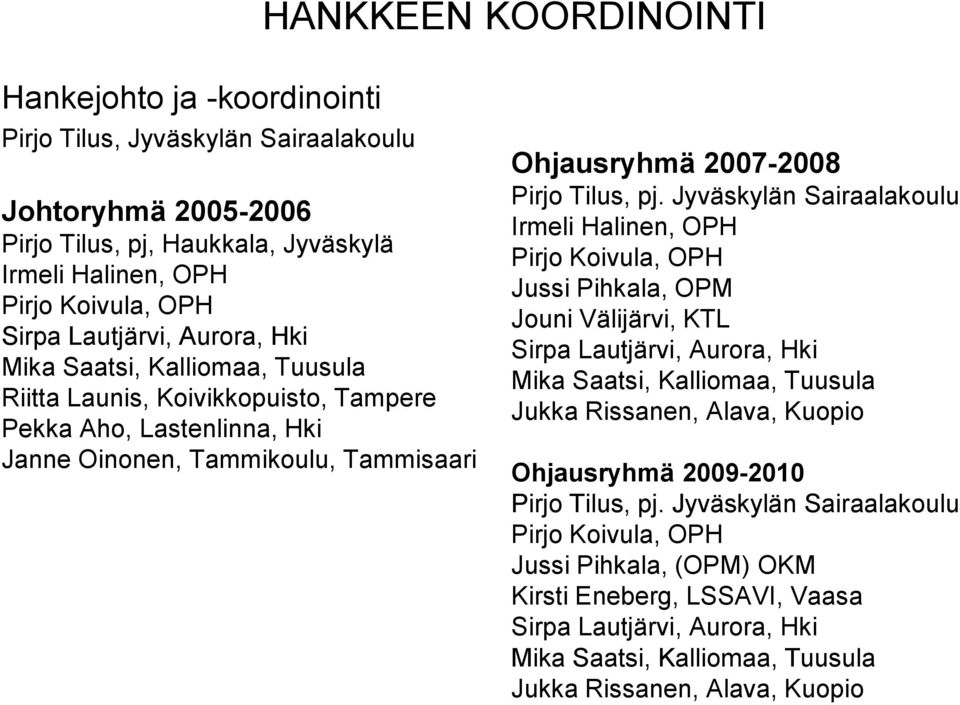 Jyväskylän Sairaalakoulu Irmeli Halinen, OPH Pirjo Koivula, OPH Jussi Pihkala, OPM Jouni Välijärvi, KTL Sirpa Lautjärvi, Aurora, Hki Mika Saatsi, Kalliomaa, Tuusula Jukka Rissanen, Alava, Kuopio