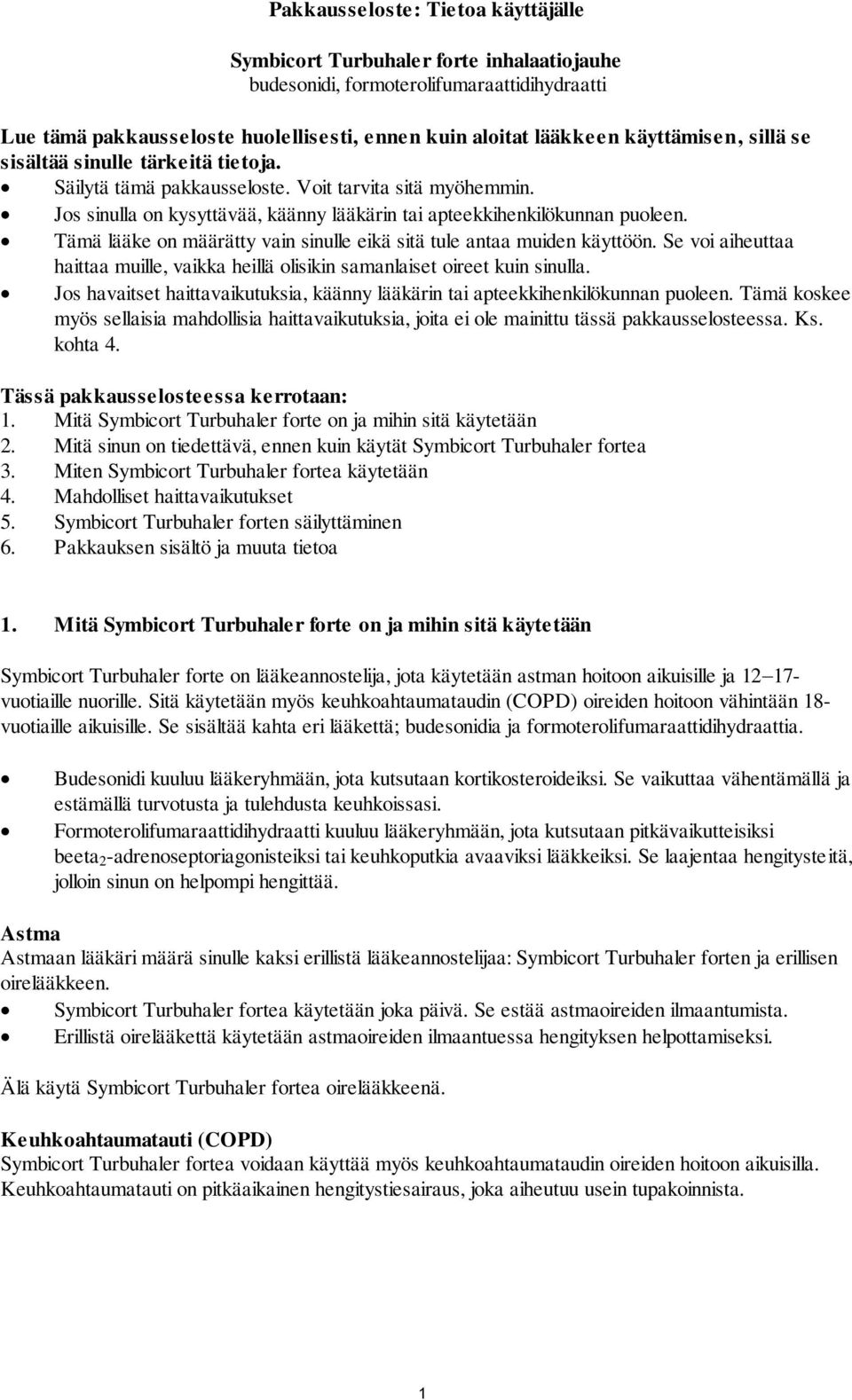 Tämä lääke on määrätty vain sinulle eikä sitä tule antaa muiden käyttöön. Se voi aiheuttaa haittaa muille, vaikka heillä olisikin samanlaiset oireet kuin sinulla.