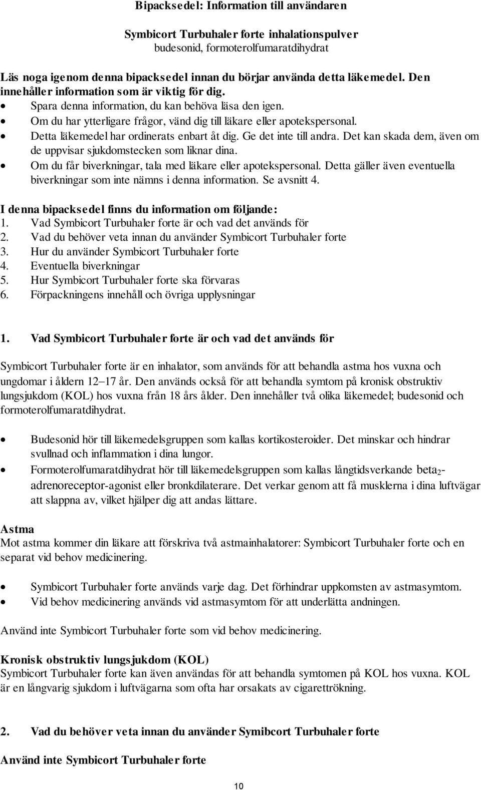 Detta läkemedel har ordinerats enbart åt dig. Ge det inte till andra. Det kan skada dem, även om de uppvisar sjukdomstecken som liknar dina.