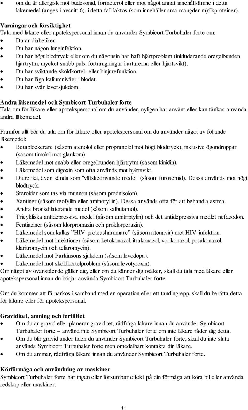Du har högt blodtryck eller om du någonsin har haft hjärtproblem (inkluderande oregelbunden hjärtrytm, mycket snabb puls, förträngningar i artärerna eller hjärtsvikt).