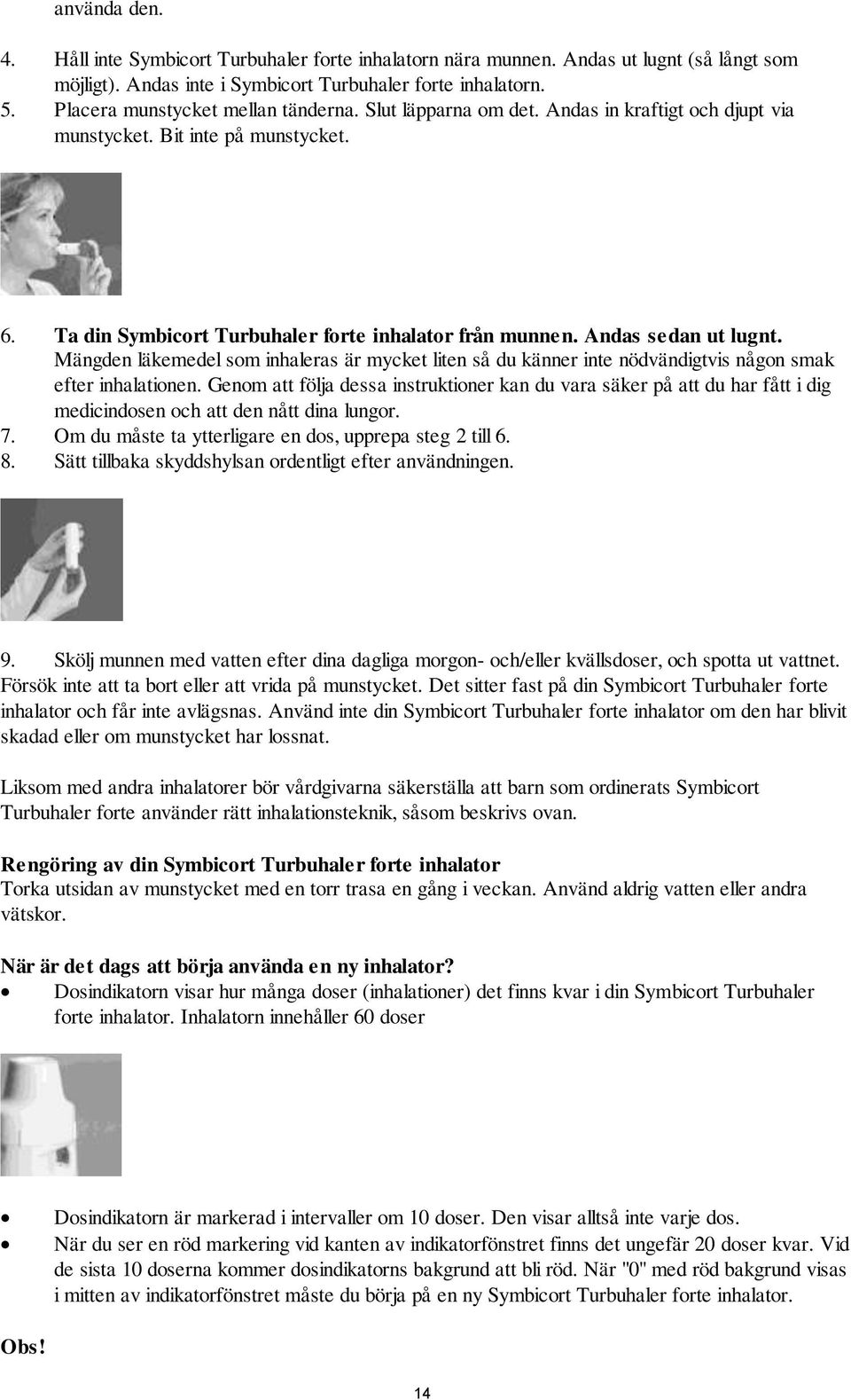 Andas sedan ut lugnt. Mängden läkemedel som inhaleras är mycket liten så du känner inte nödvändigtvis någon smak efter inhalationen.