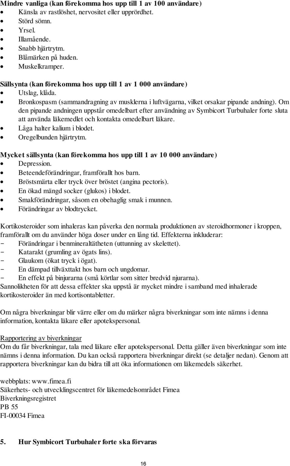 Om den pipande andningen uppstår omedelbart efter användning av Symbicort Turbuhaler forte sluta att använda läkemedlet och kontakta omedelbart läkare. Låga halter kalium i blodet.