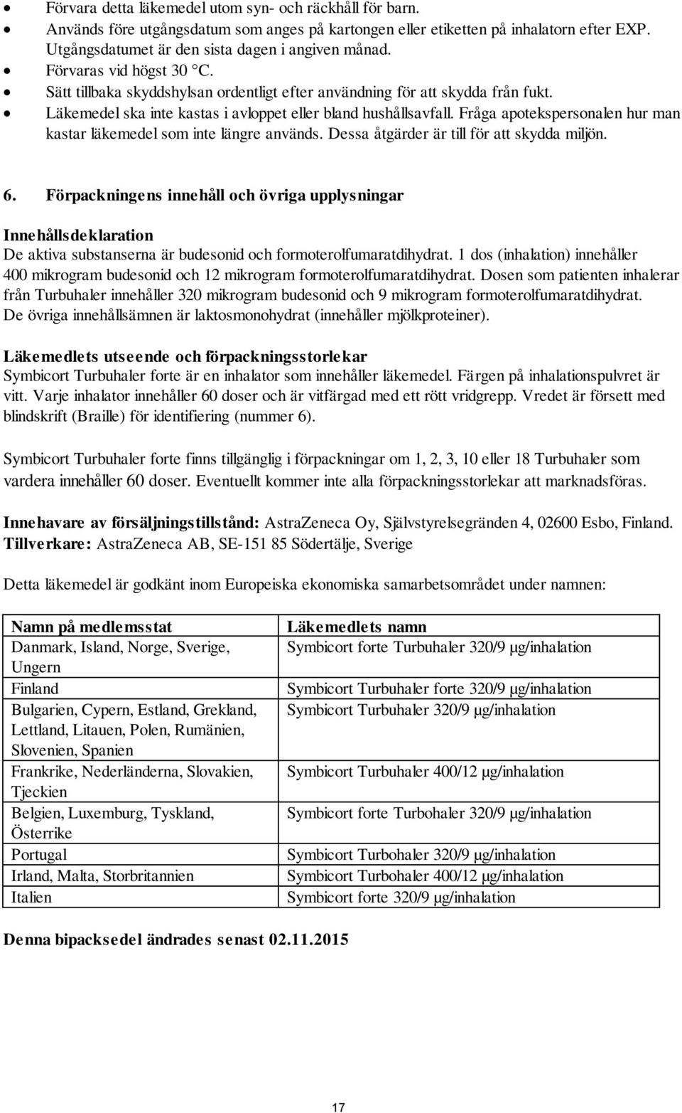 Fråga apotekspersonalen hur man kastar läkemedel som inte längre används. Dessa åtgärder är till för att skydda miljön. 6.