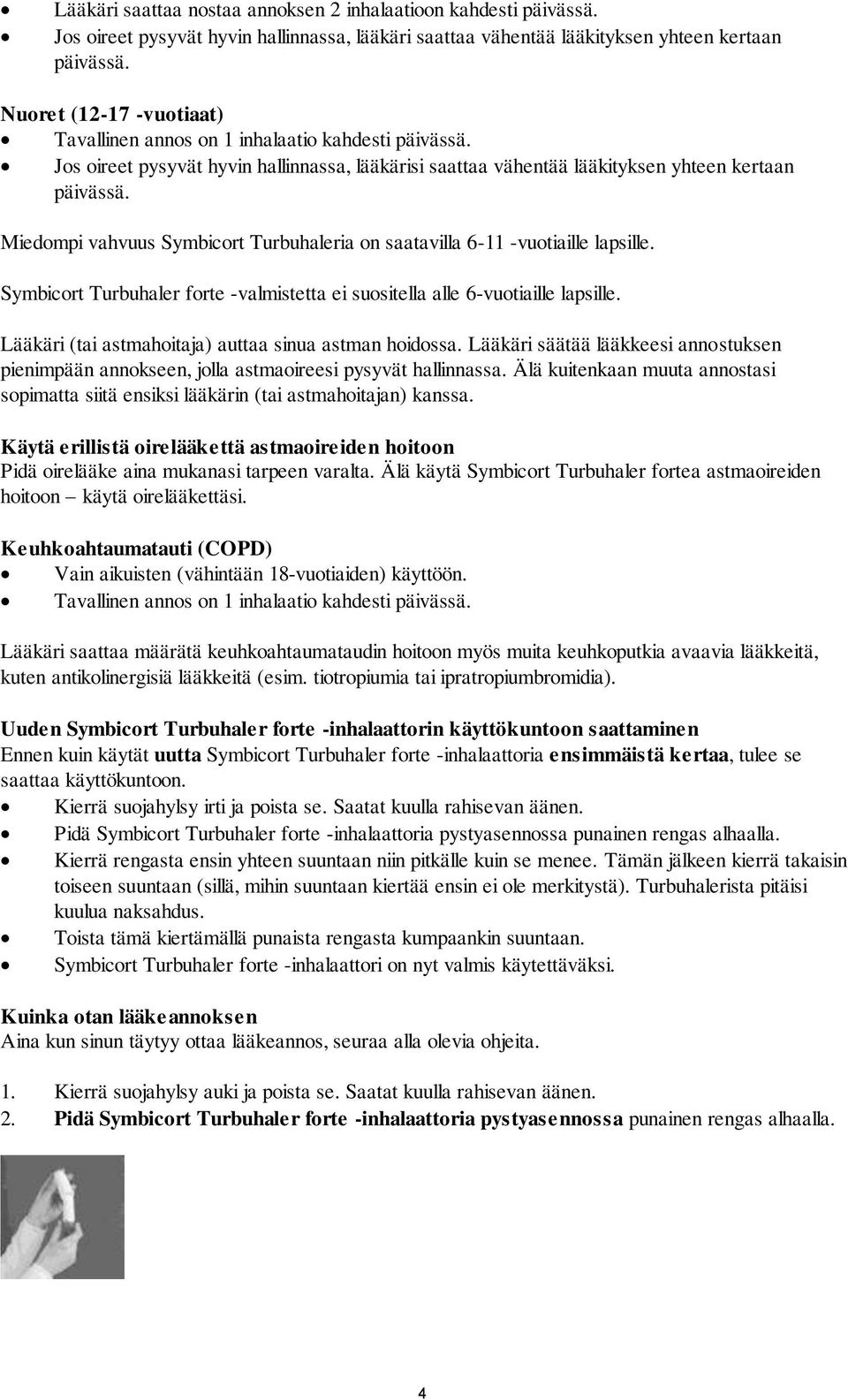 Miedompi vahvuus Symbicort Turbuhaleria on saatavilla 6-11 -vuotiaille lapsille. Symbicort Turbuhaler forte -valmistetta ei suositella alle 6-vuotiaille lapsille.
