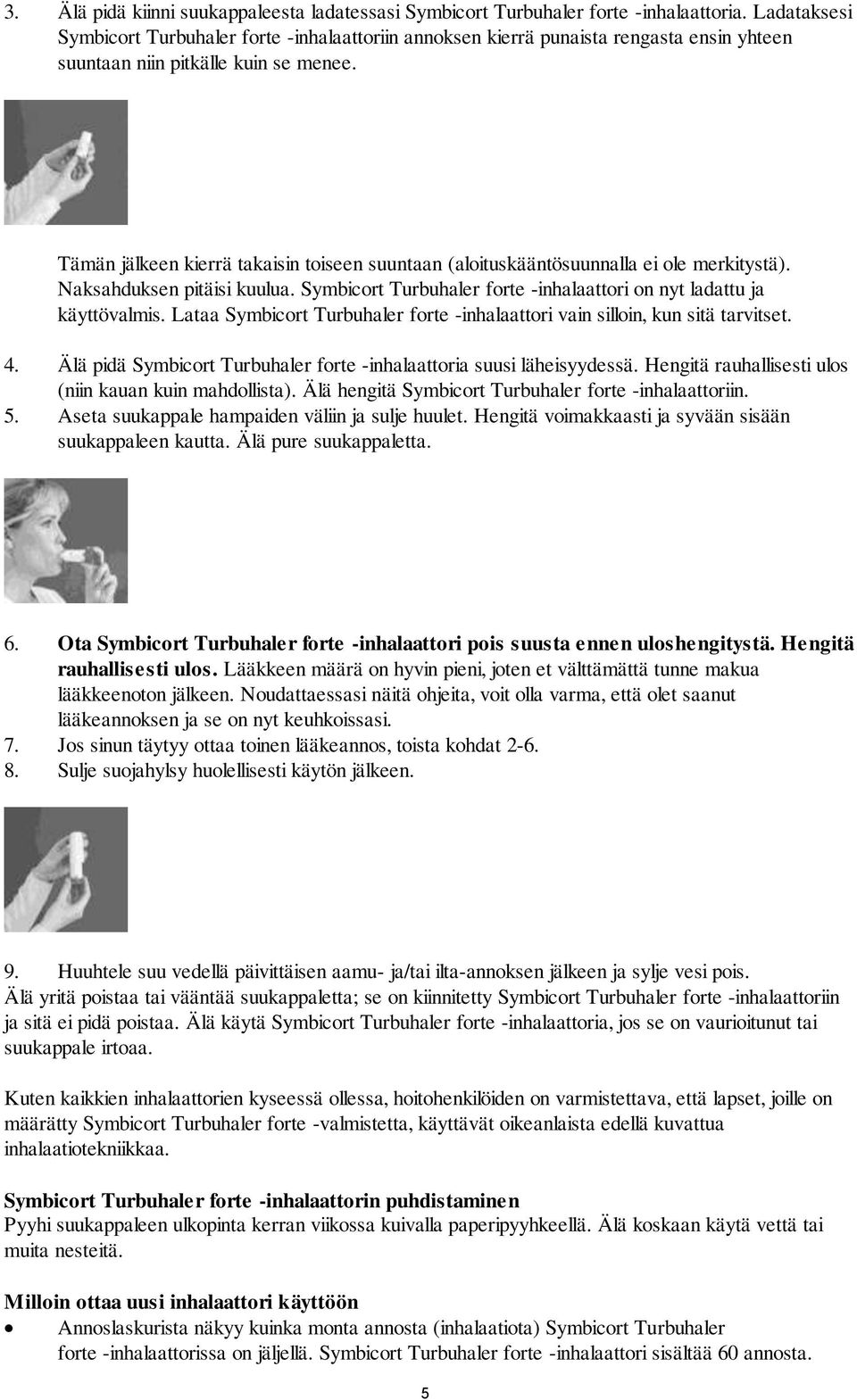 Tämän jälkeen kierrä takaisin toiseen suuntaan (aloituskääntösuunnalla ei ole merkitystä). Naksahduksen pitäisi kuulua. Symbicort Turbuhaler forte -inhalaattori on nyt ladattu ja käyttövalmis.