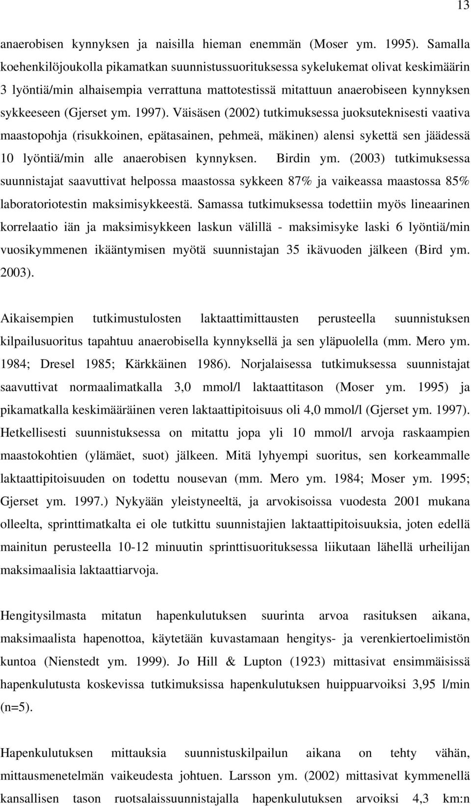 1997). Väisäsen (2002) tutkimuksessa juoksuteknisesti vaativa maastopohja (risukkoinen, epätasainen, pehmeä, mäkinen) alensi sykettä sen jäädessä 10 lyöntiä/min alle anaerobisen kynnyksen. Birdin ym.