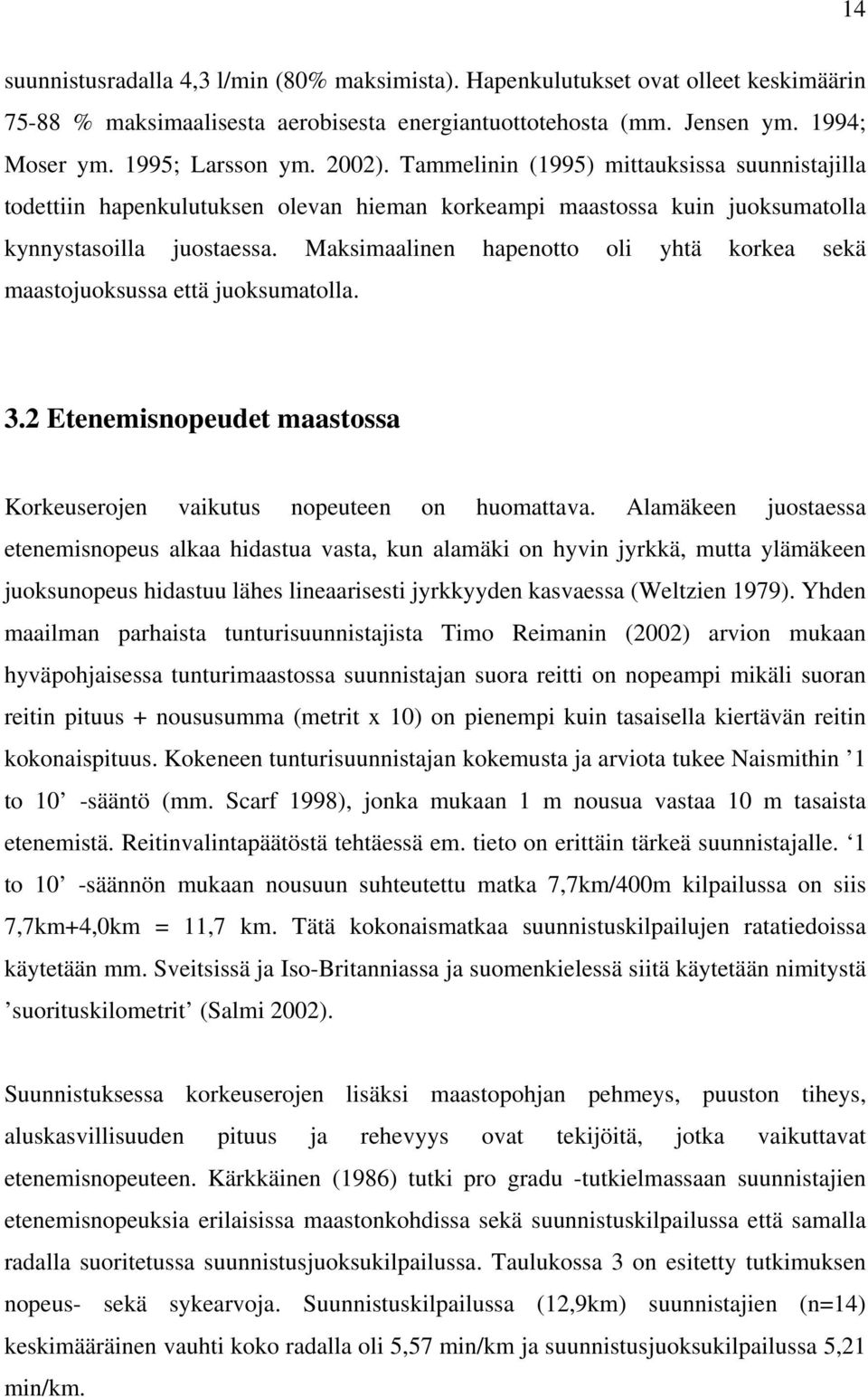 Maksimaalinen hapenotto oli yhtä korkea sekä maastojuoksussa että juoksumatolla. 3.2 Etenemisnopeudet maastossa Korkeuserojen vaikutus nopeuteen on huomattava.