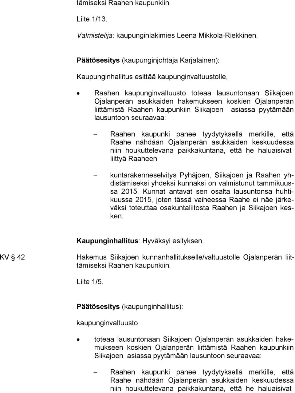 Ojalanperän liit tä mis tä Raahen kaupunkiin Siikajoen asiassa pyytämään lau sun toon seuraavaa: Raahen kaupunki panee tyydytyksellä merkille, että Raahe näh dään Ojalanperän asukkaiden keskuudessa
