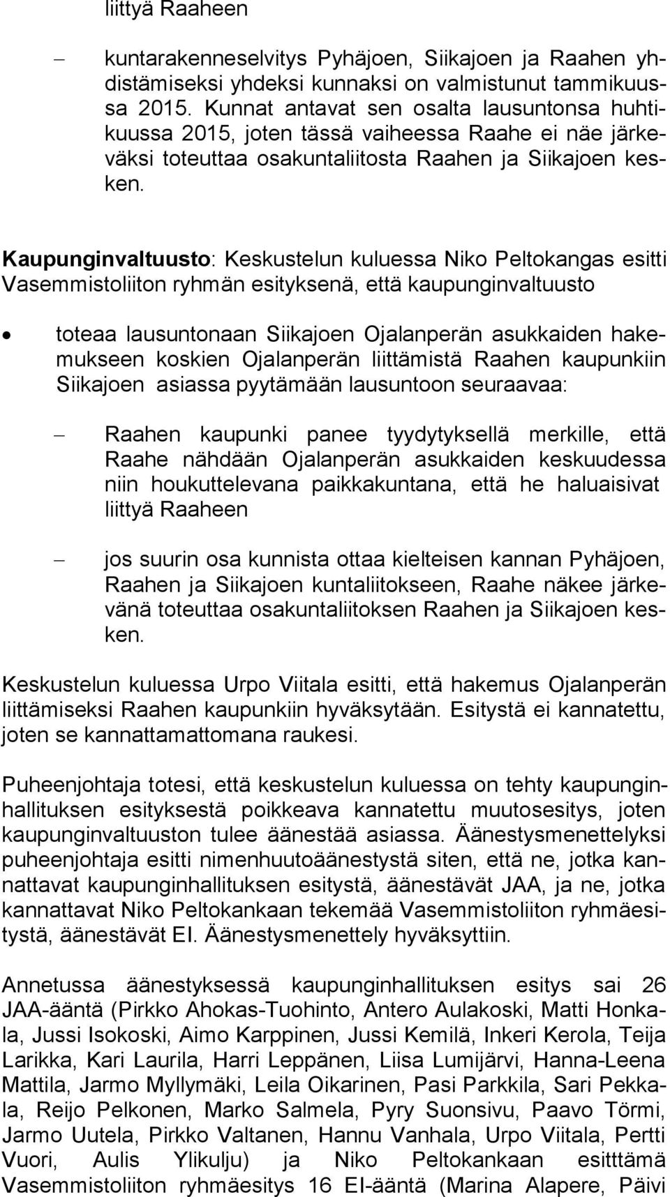 Kaupunginvaltuusto: Keskustelun kuluessa Niko Peltokangas esitti Va sem mis to lii ton ryhmän esityksenä, että kaupunginvaltuusto toteaa lausuntonaan Siikajoen Ojalanperän asukkaiden ha kemuk seen