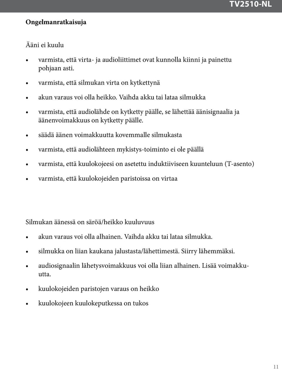 Vaihda akku tai lataa silmukka varmista, että audiolähde on kytketty päälle, se lähettää äänisignaalia ja äänenvoimakkuus on kytketty päälle.