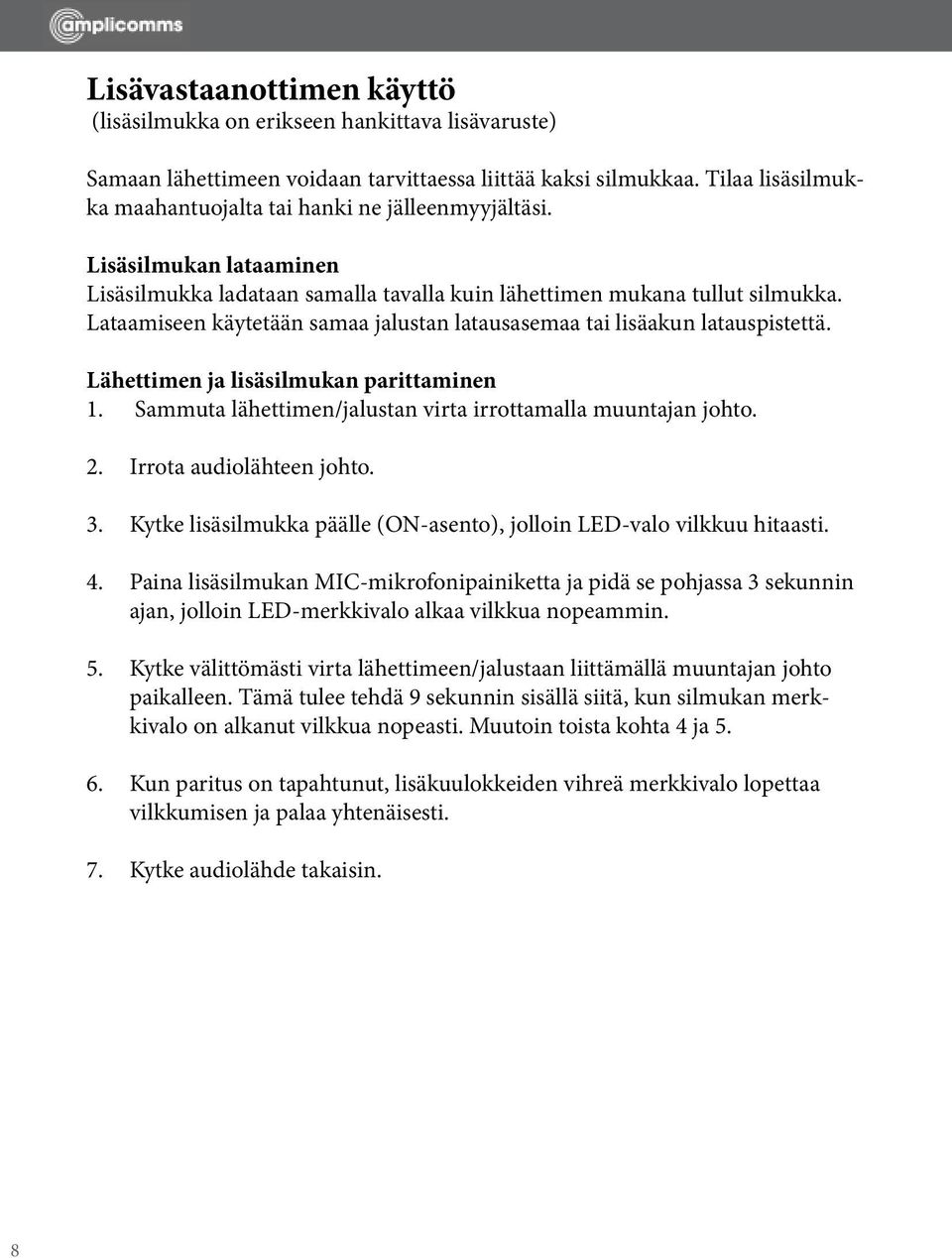 Lataamiseen käytetään samaa jalustan latausasemaa tai lisäakun latauspistettä. Lähettimen ja lisäsilmukan parittaminen 1. Sammuta lähettimen/jalustan virta irrottamalla muuntajan johto. 2.