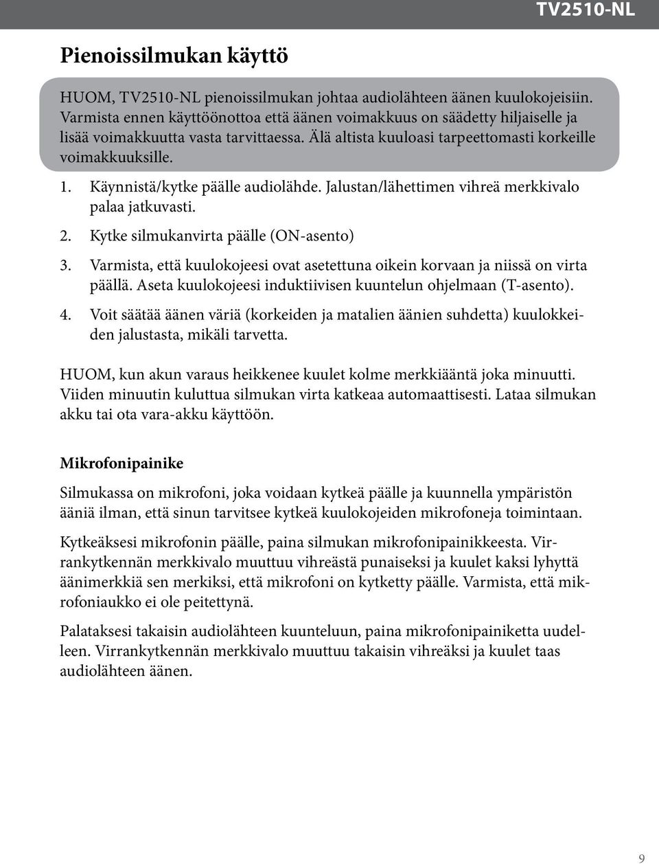 Käynnistä/kytke päälle audiolähde. Jalustan/lähettimen vihreä merkkivalo palaa jatkuvasti. 2. Kytke silmukanvirta päälle (ON-asento) 3.