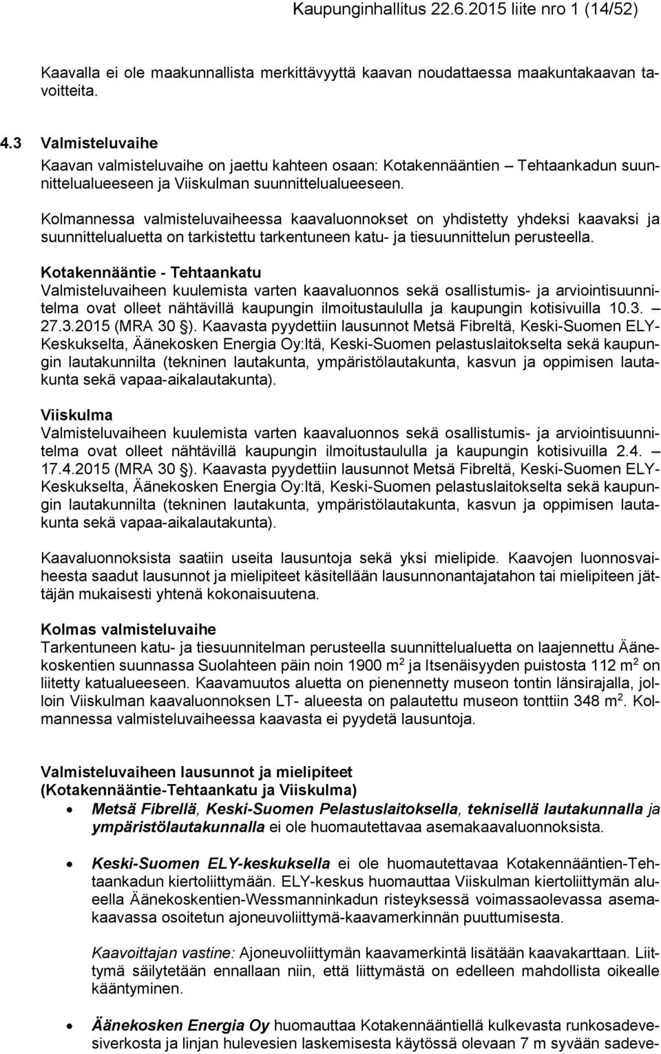 Kolmannessa valmisteluvaiheessa kaavaluonnokset on yhdistetty yhdeksi kaavaksi ja suunnittelualuetta on tarkistettu tarkentuneen katu- ja tiesuunnittelun perusteella.