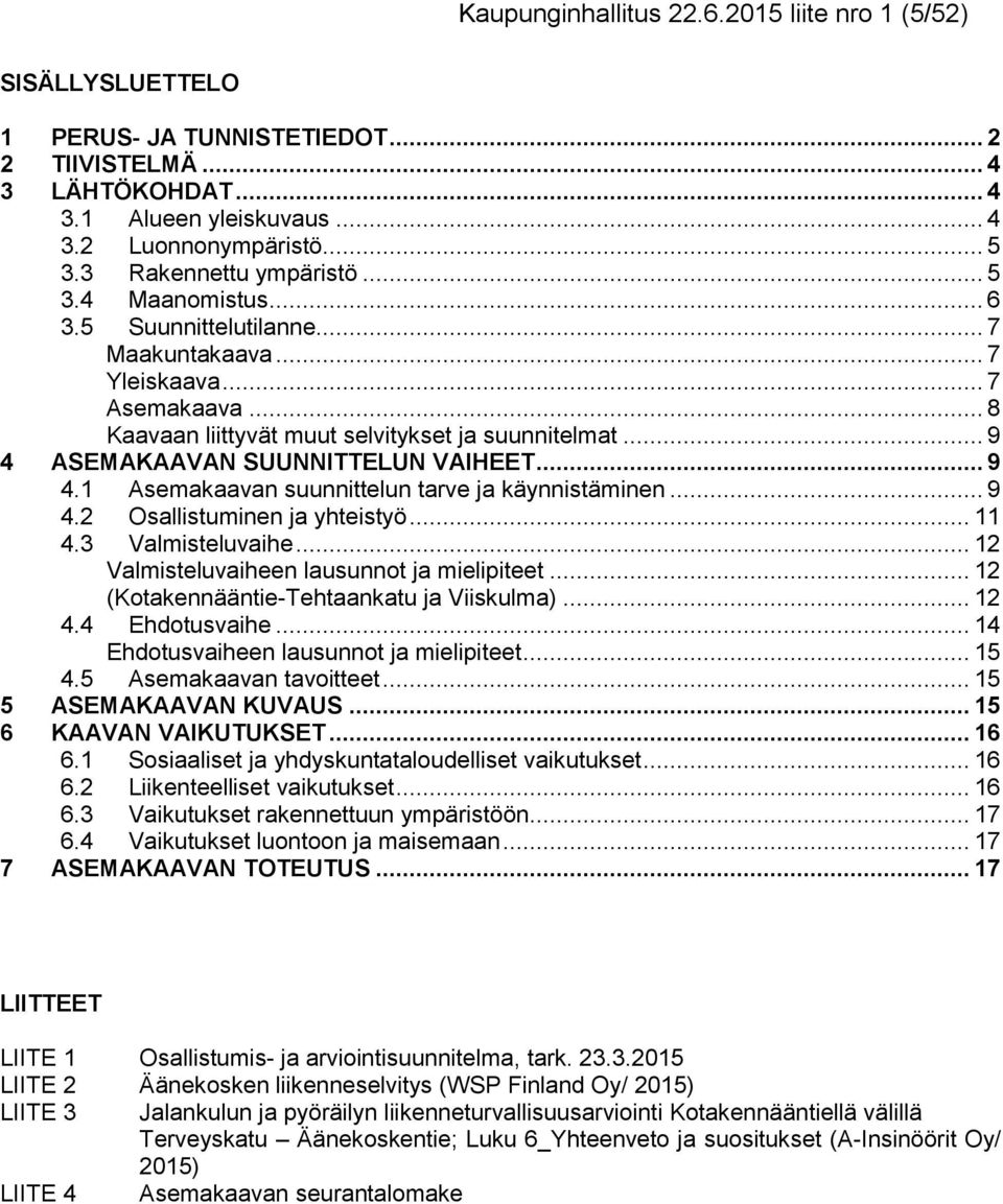 .. 9 4 ASEMAKAAVAN SUUNNITTELUN VAIHEET... 9 4.1 Asemakaavan suunnittelun tarve ja käynnistäminen... 9 4.2 Osallistuminen ja yhteistyö... 11 4.3 Valmisteluvaihe.