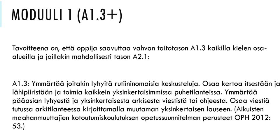 Osaa kertoa itsestään ja lähipiiristään ja toimia kaikkein yksinkertaisimmissa puhetilanteissa.