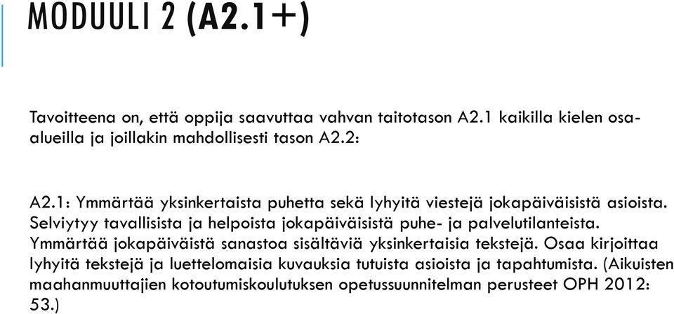 Selviytyy tavallisista ja helpoista jokapäiväisistä puhe- ja palvelutilanteista.
