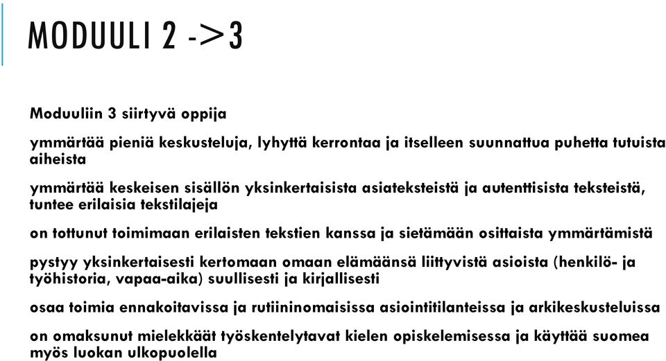 ymmärtämistä pystyy yksinkertaisesti kertomaan omaan elämäänsä liittyvistä asioista (henkilö- ja työhistoria, vapaa-aika) suullisesti ja kirjallisesti osaa toimia