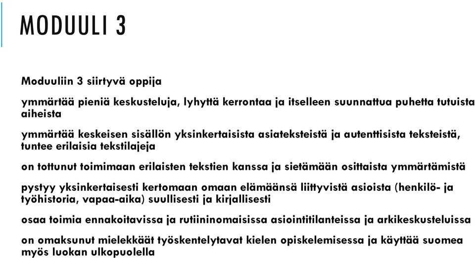 ymmärtämistä pystyy yksinkertaisesti kertomaan omaan elämäänsä liittyvistä asioista (henkilö- ja työhistoria, vapaa-aika) suullisesti ja kirjallisesti osaa toimia