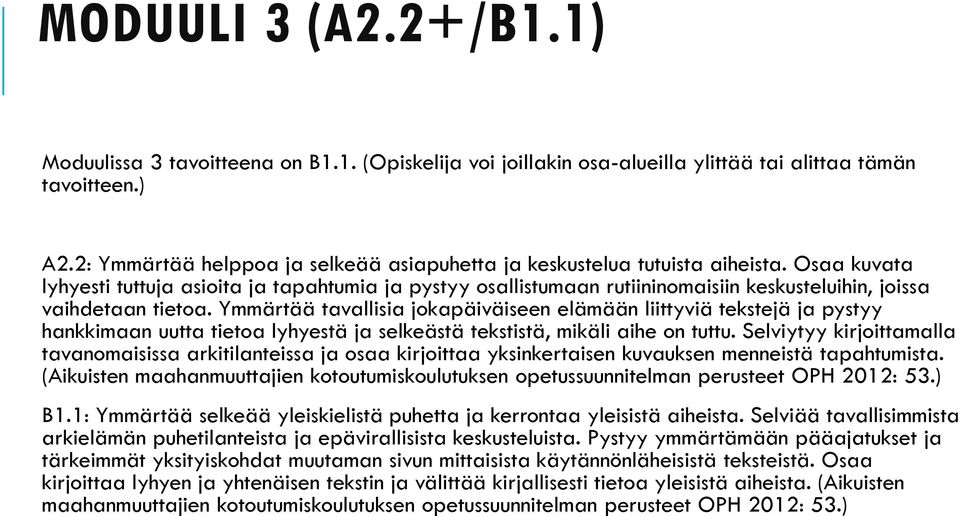 Osaa kuvata lyhyesti tuttuja asioita ja tapahtumia ja pystyy osallistumaan rutiininomaisiin keskusteluihin, joissa vaihdetaan tietoa.