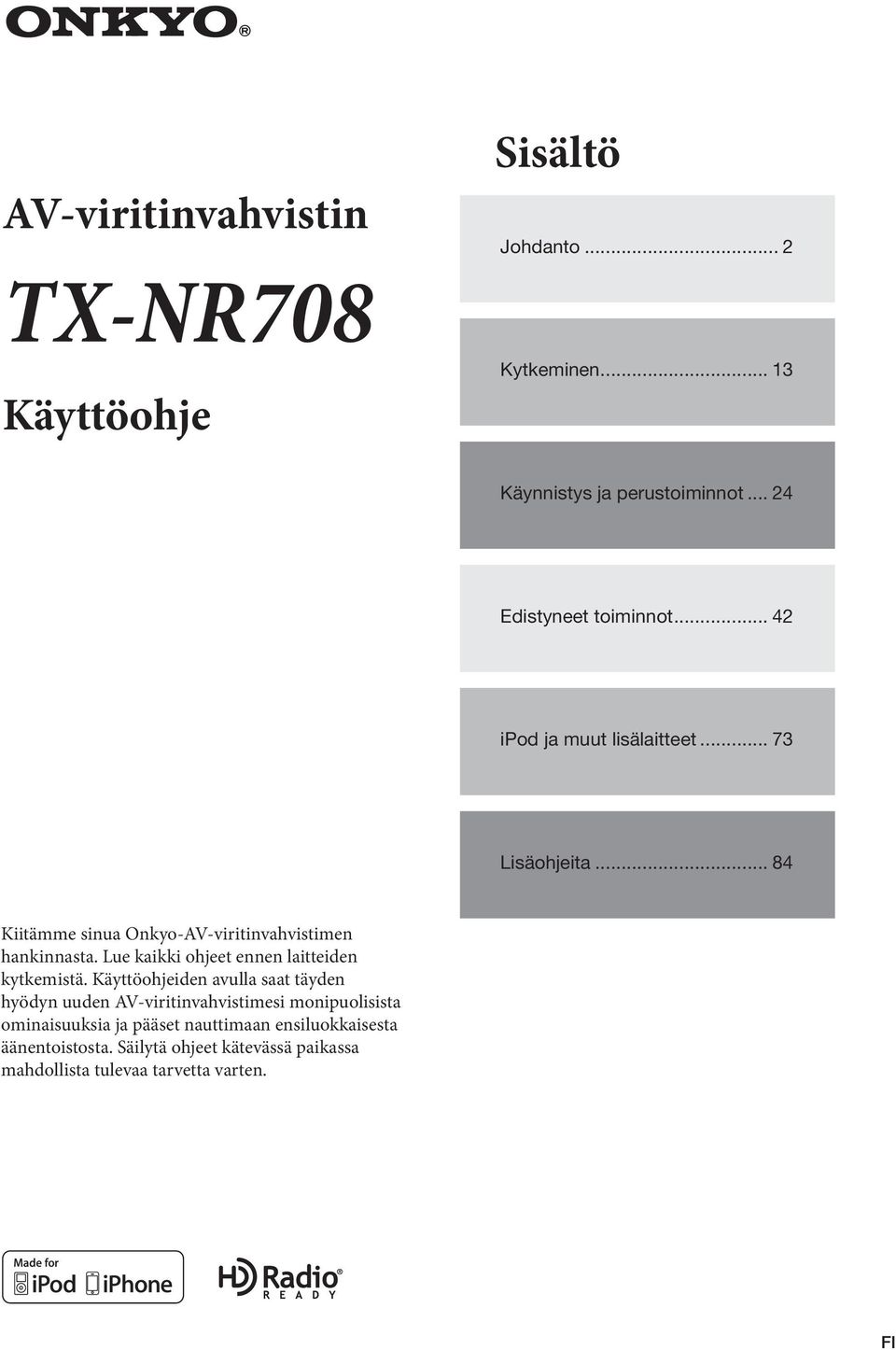 .. 84 Kiitämme sinua Onkyo-AV-viritinvahvistimen hankinnasta. Lue kaikki ohjeet ennen laitteiden kytkemistä.