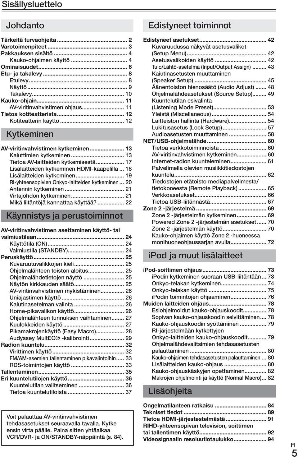 .. 13 Tietoa AV-laitteiden kytkemisestä... 17 Lisälaitteiden kytkeminen HDMI-kaapelilla... 18 Lisälaitteiden kytkeminen... 19 RI-yhteensopivien Onkyo-laitteiden kytkeminen... 20 Antennin kytkeminen.