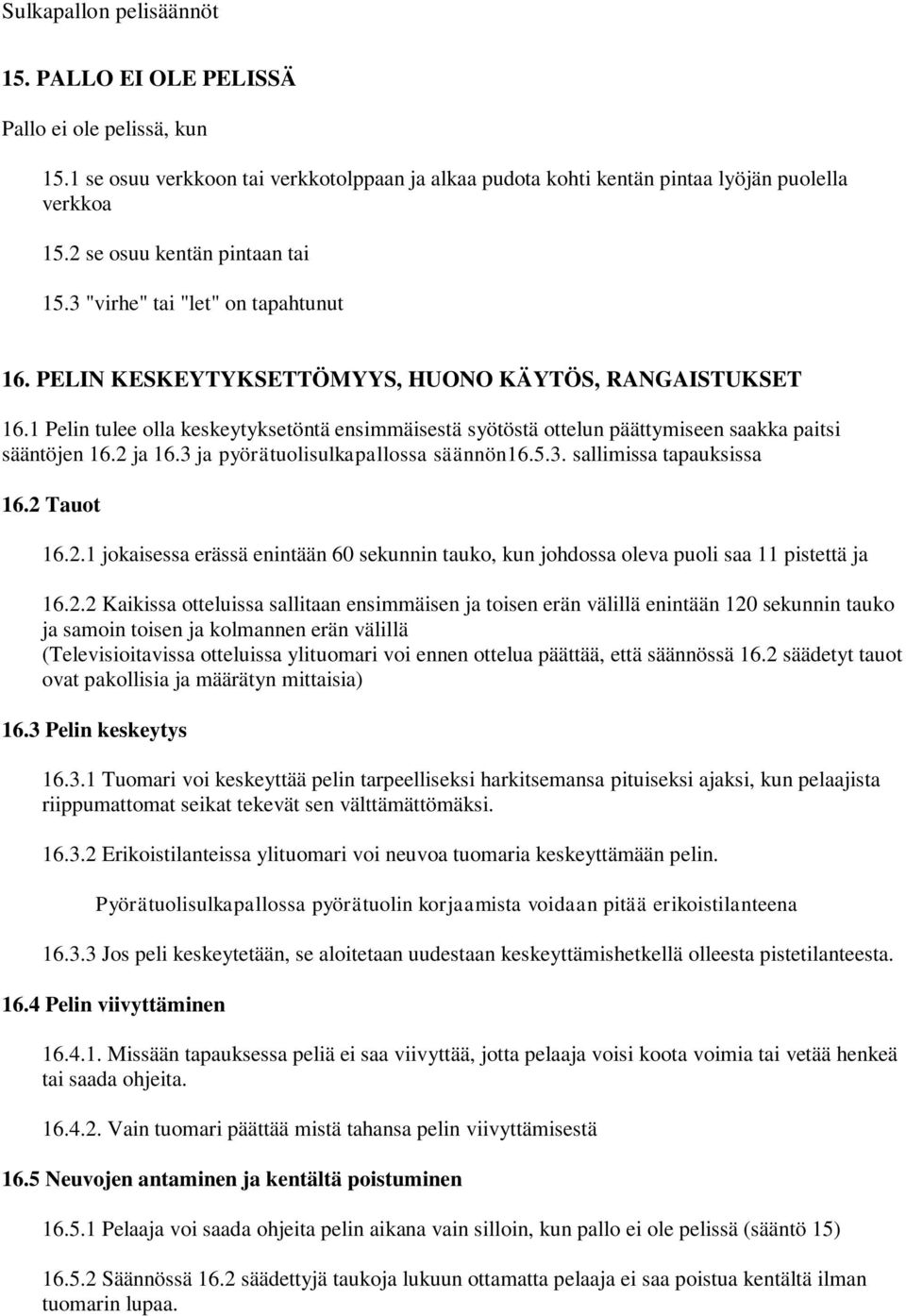 1 Pelin tulee olla keskeytyksetöntä ensimmäisestä syötöstä ottelun päättymiseen saakka paitsi sääntöjen 16.2 