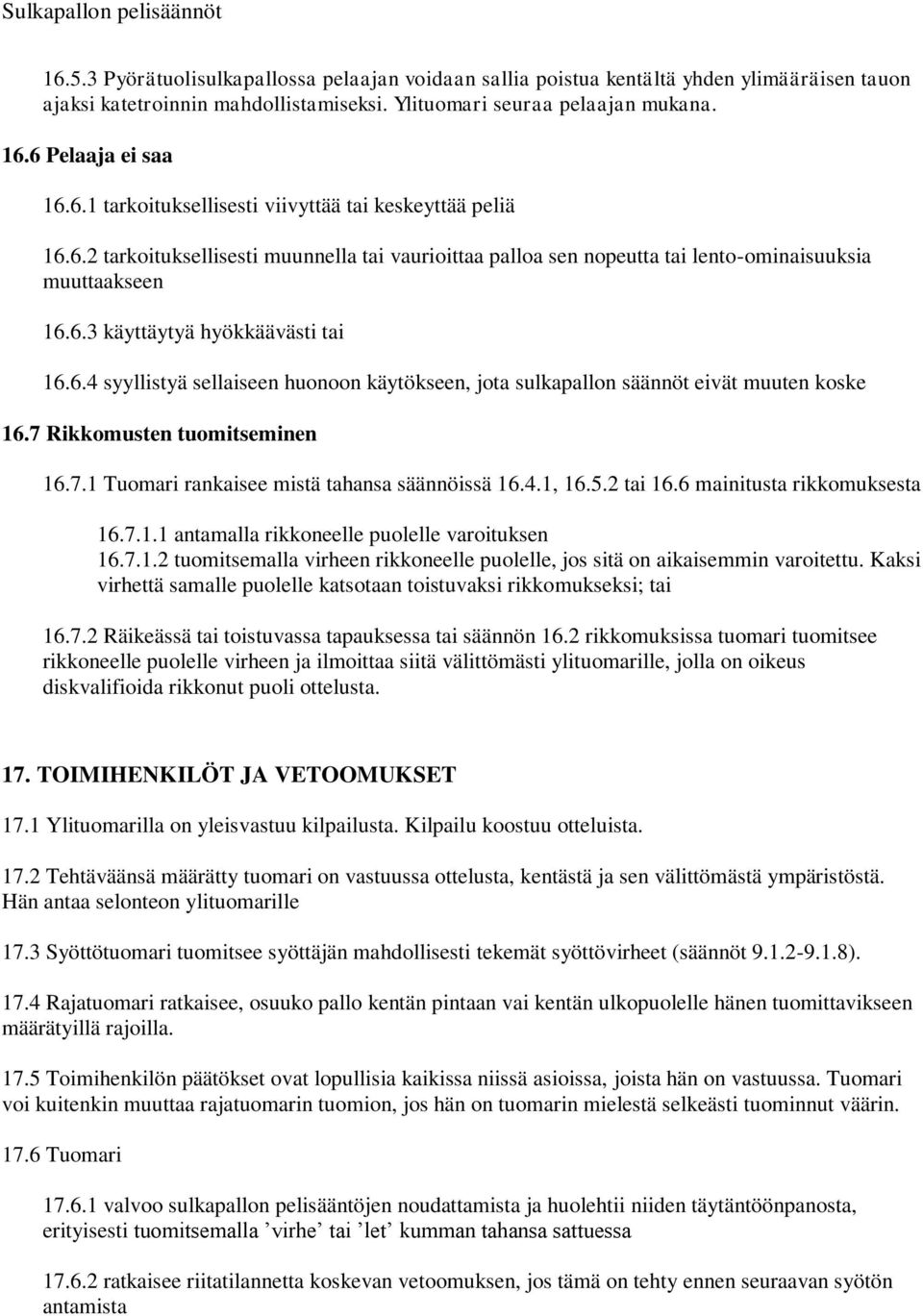 7 Rikkomusten tuomitseminen 16.7.1 Tuomari rankaisee mistä tahansa säännöissä 16.4.1, 16.5.2 tai 16.6 mainitusta rikkomuksesta 16.7.1.1 antamalla rikkoneelle puolelle varoituksen 16.7.1.2 tuomitsemalla virheen rikkoneelle puolelle, jos sitä on aikaisemmin varoitettu.