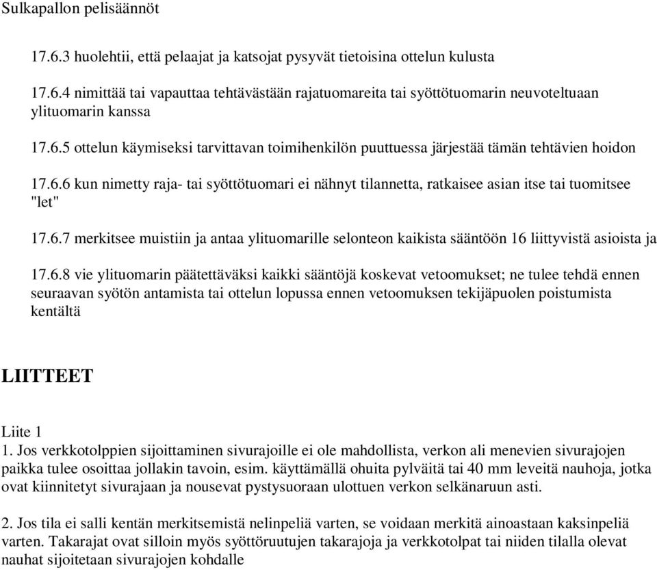 6.8 vie ylituomarin päätettäväksi kaikki sääntöjä koskevat vetoomukset; ne tulee tehdä ennen seuraavan syötön antamista tai ottelun lopussa ennen vetoomuksen tekijäpuolen poistumista kentältä