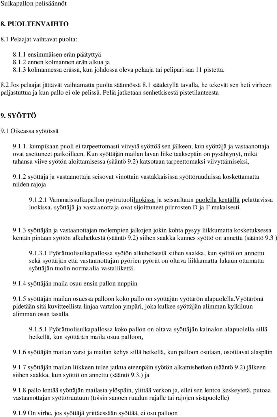 SYÖTTÖ 9.1 Oikeassa syötössä 9.1.1. kumpikaan puoli ei tarpeettomasti viivytä syöttöä sen jälkeen, kun syöttäjä ja vastaanottaja ovat asettuneet paikoilleen.