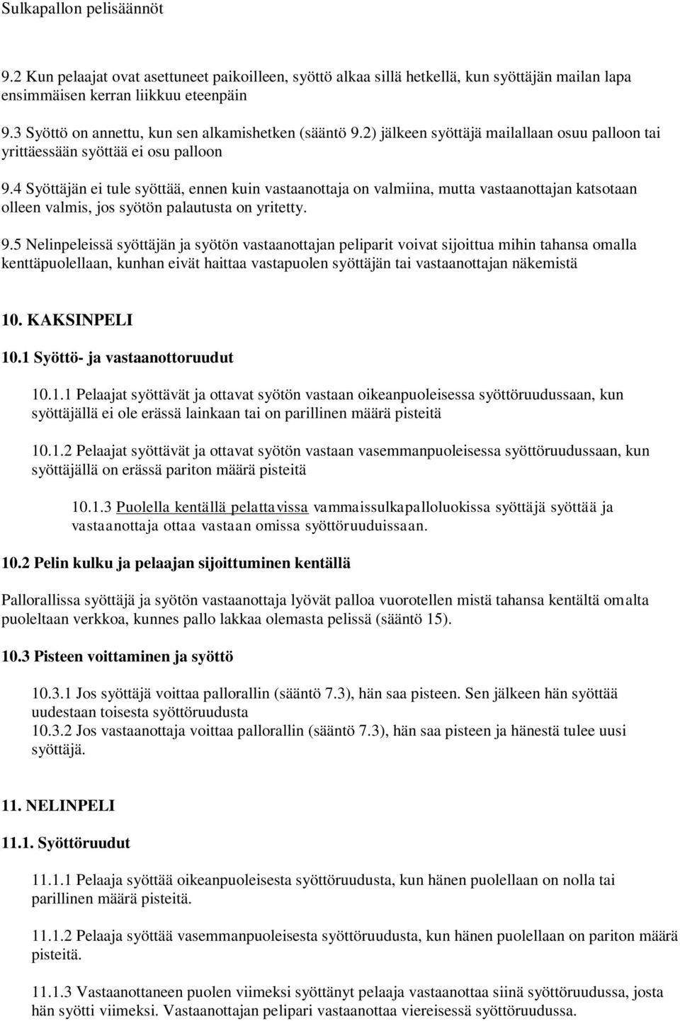 4 Syöttäjän ei tule syöttää, ennen kuin vastaanottaja on valmiina, mutta vastaanottajan katsotaan olleen valmis, jos syötön palautusta on yritetty. 9.