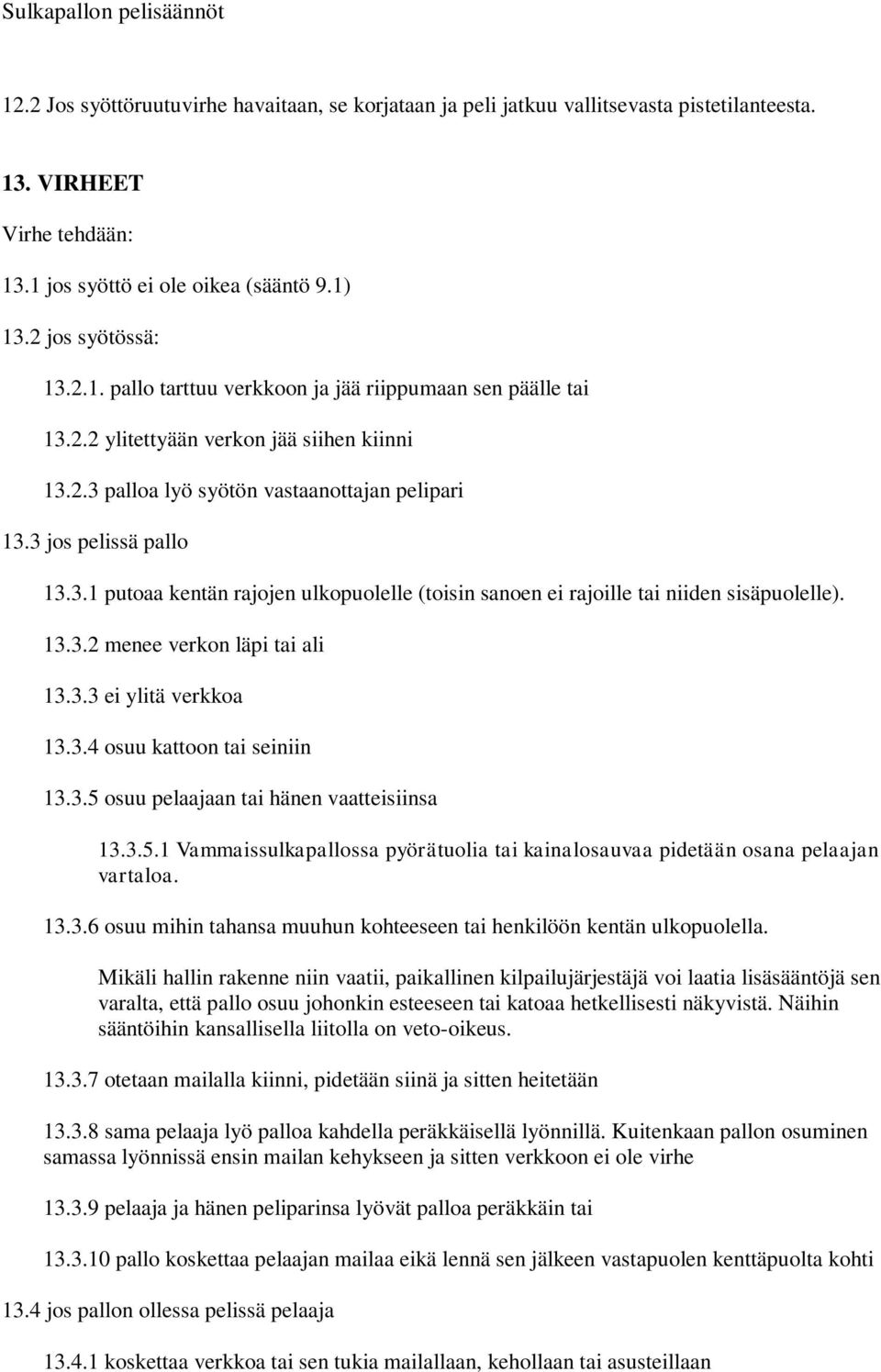 13.3.2 menee verkon läpi tai ali 13.3.3 ei ylitä verkkoa 13.3.4 osuu kattoon tai seiniin 13.3.5 osuu pelaajaan tai hänen vaatteisiinsa 13.3.5.1 Vammaissulkapallossa pyörätuolia tai kainalosauvaa pidetään osana pelaajan vartaloa.