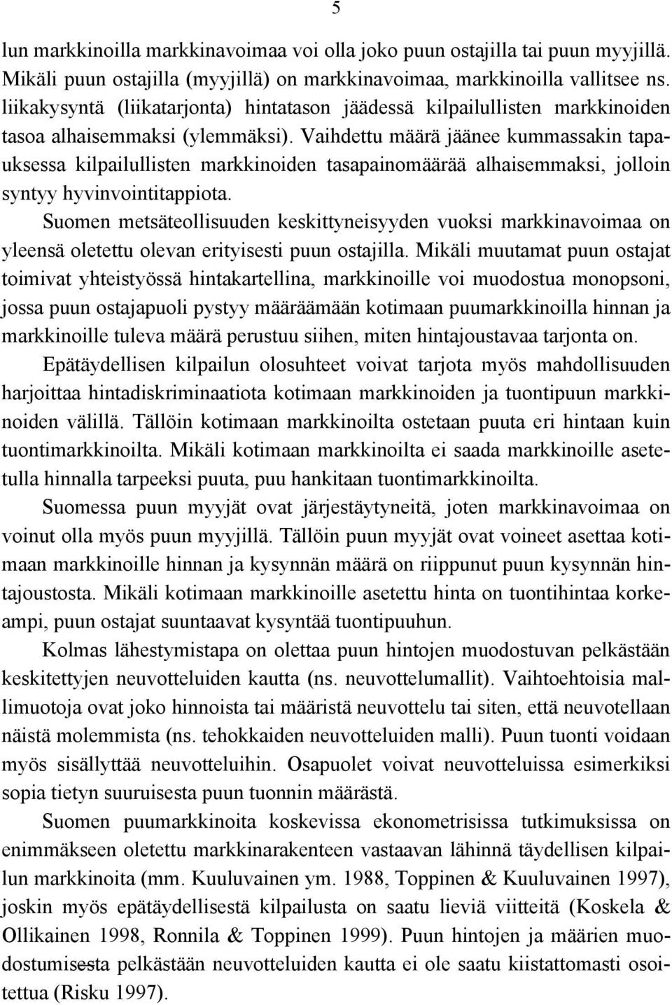 Vaihdettu määrä jäänee kummassakin tapauksessa kilpailullisten markkinoiden tasapainomäärää alhaisemmaksi, jolloin syntyy hyvinvointitappiota.