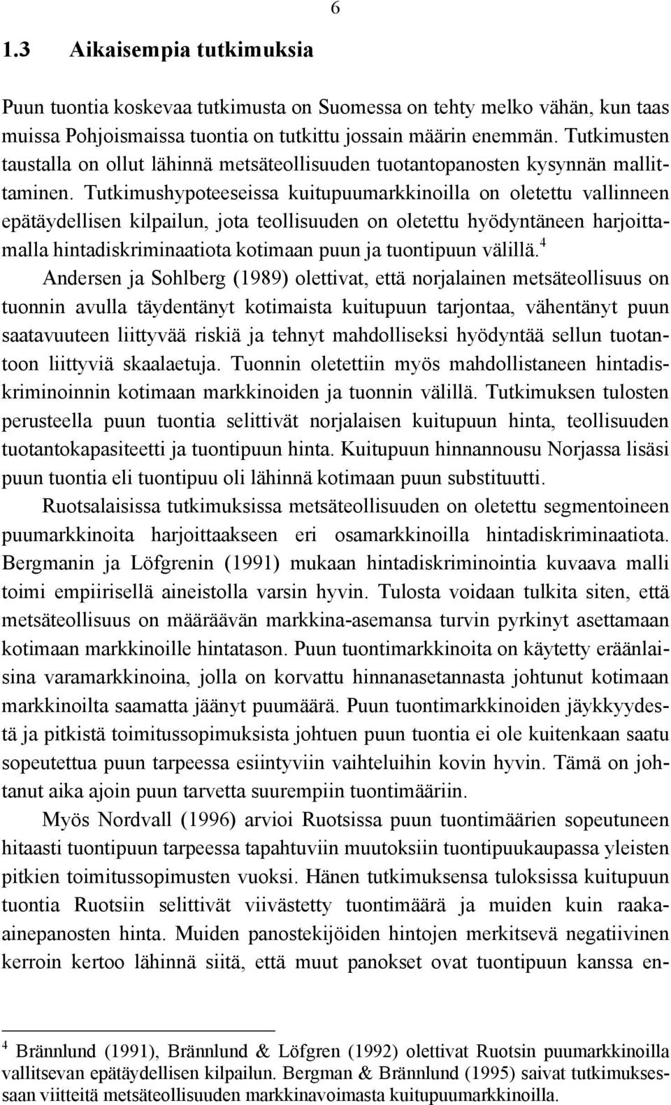 Tutkimushypoteeseissa kuitupuumarkkinoilla on oletettu vallinneen epätäydellisen kilpailun, jota teollisuuden on oletettu hyödyntäneen harjoittamalla hintadiskriminaatiota kotimaan puun ja tuontipuun